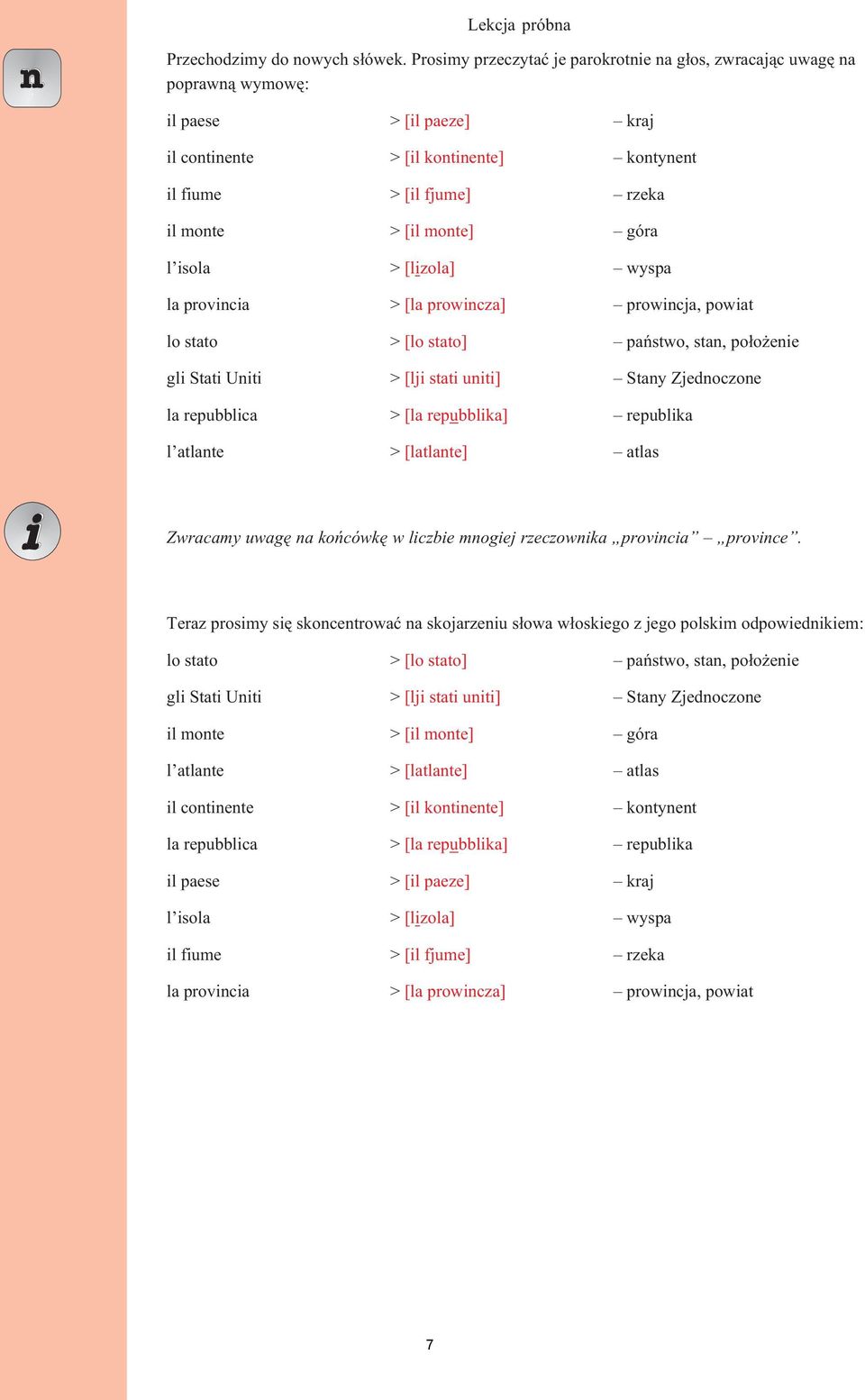 góra l isola > [lizola] wyspa la provincia > [la prowincza] prowincja, powiat lo stato > [lo stato] pañstwo, stan, po³o enie gli Stati Uniti > [lji stati uniti] Stany Zjednoczone la repubblica > [la