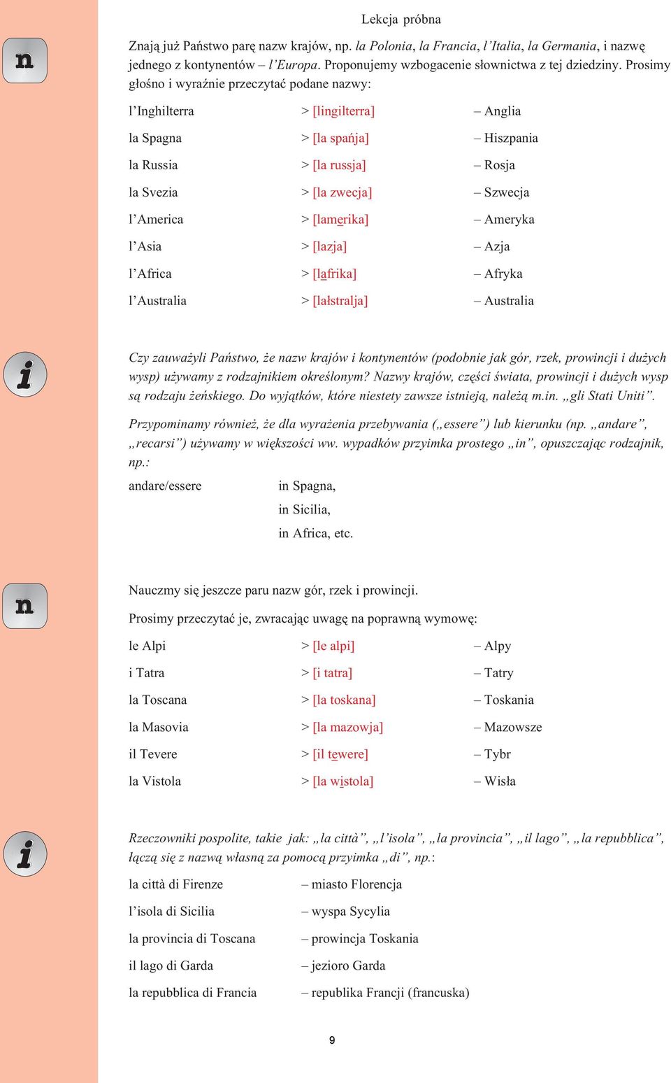 [lamerika] Ameryka l Asia > [lazja] Azja l Africa > [lafrika] Afryka l Australia > [la³stralja] Australia Czy zauwa yli Pañstwo, e nazw krajów i kontynentów (podobnie jak gór, rzek, prowincji i du