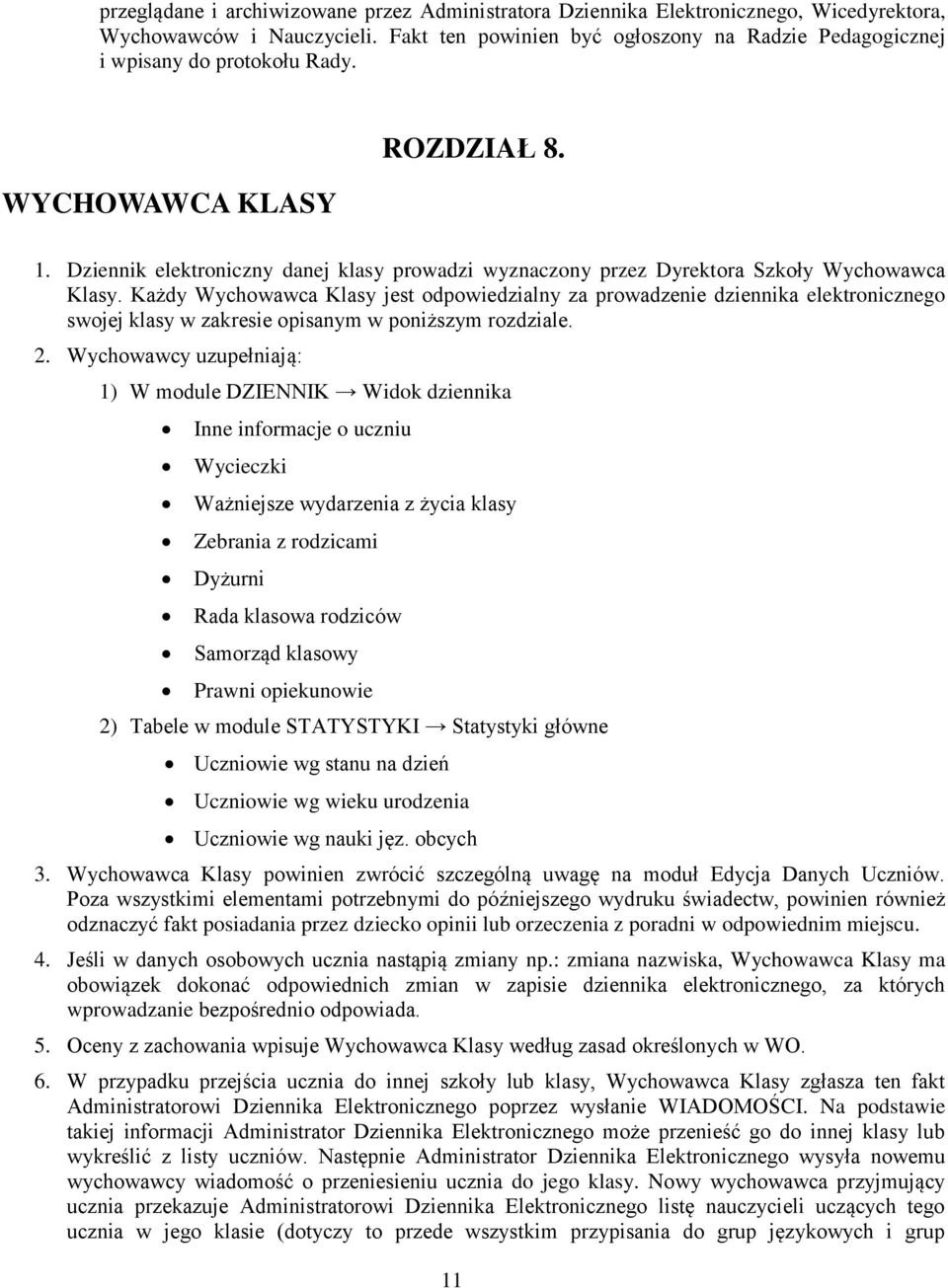 Dziennik elektroniczny danej klasy prowadzi wyznaczony przez Dyrektora Szkoły Wychowawca Klasy.