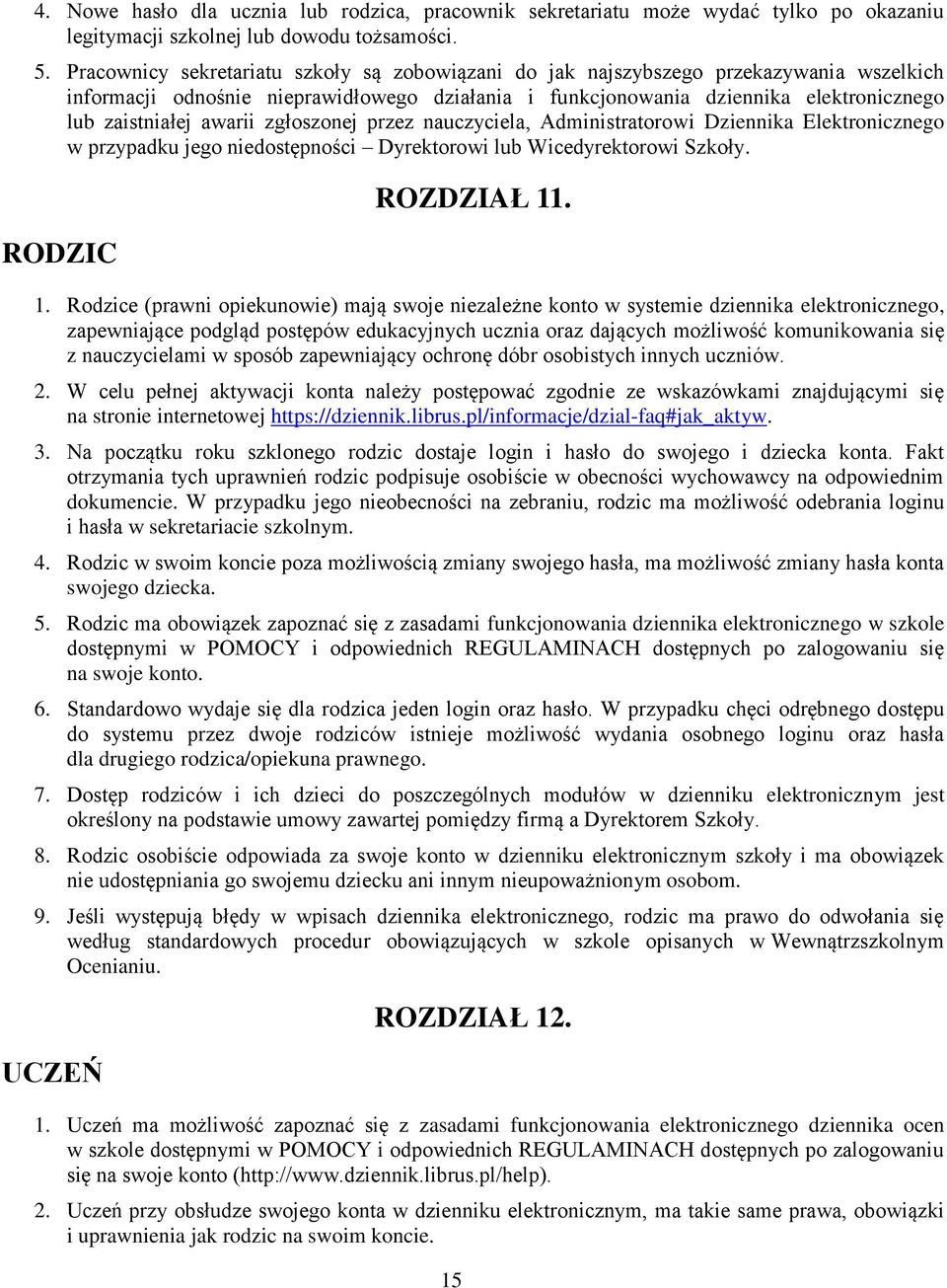 awarii zgłoszonej przez nauczyciela, Administratorowi Dziennika Elektronicznego w przypadku jego niedostępności Dyrektorowi lub Wicedyrektorowi Szkoły. RODZIC ROZDZIAŁ 11