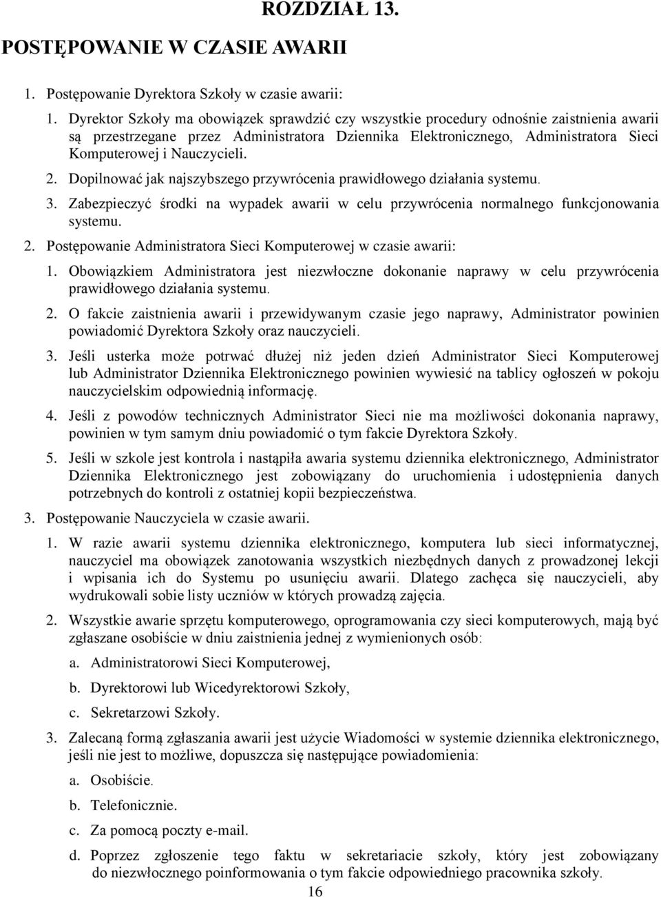 Nauczycieli. 2. Dopilnować jak najszybszego przywrócenia prawidłowego działania systemu. 3. Zabezpieczyć środki na wypadek awarii w celu przywrócenia normalnego funkcjonowania systemu. 2. Postępowanie Administratora Sieci Komputerowej w czasie awarii: 1.