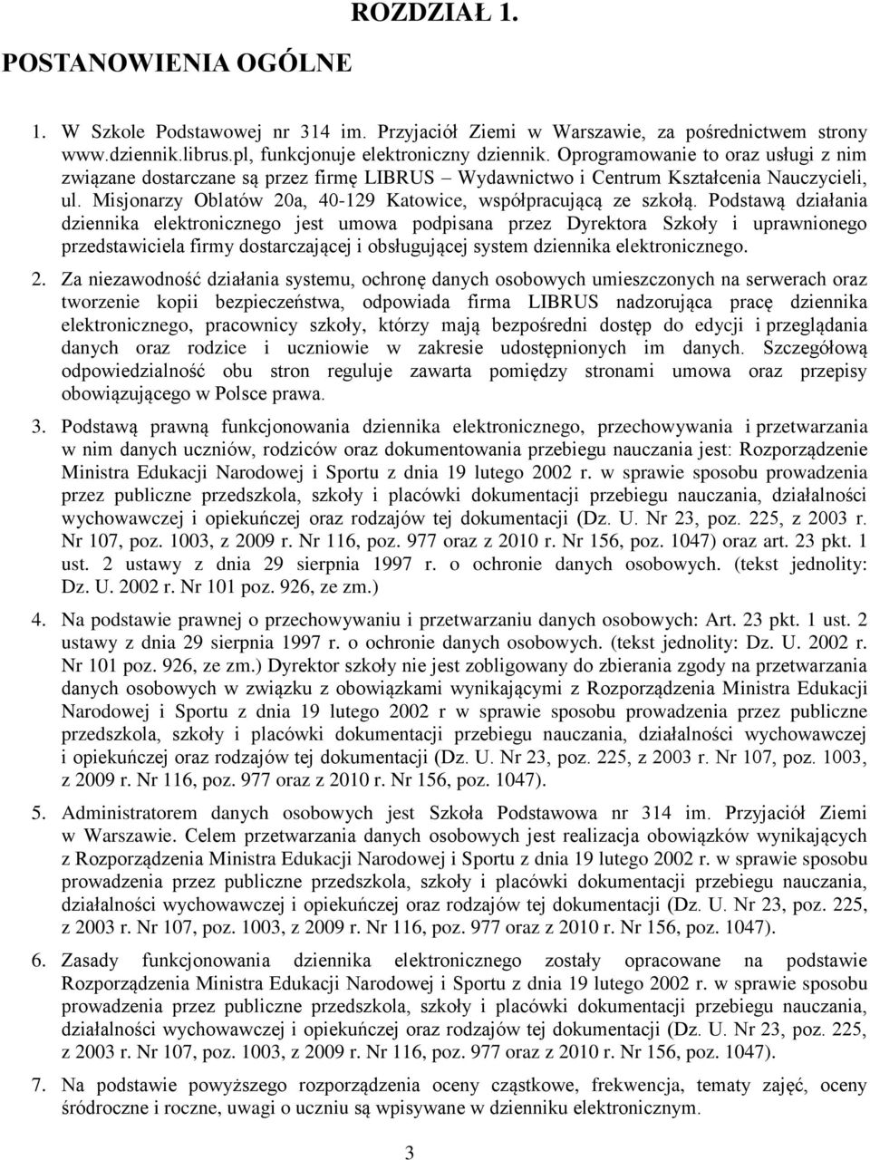 Podstawą działania dziennika elektronicznego jest umowa podpisana przez Dyrektora Szkoły i uprawnionego przedstawiciela firmy dostarczającej i obsługującej system dziennika elektronicznego. 2.