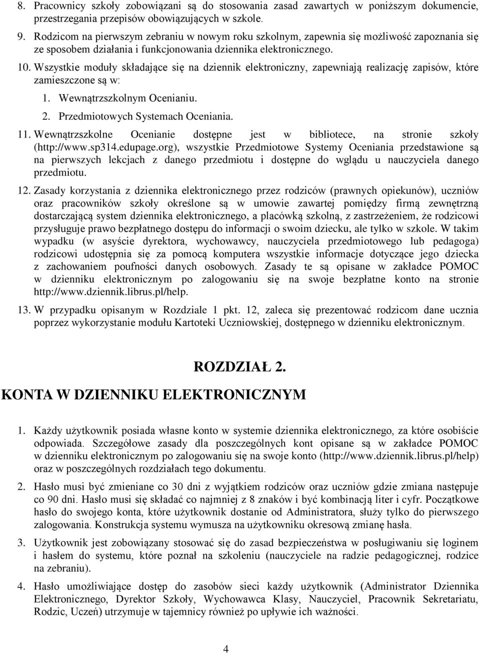 Wszystkie moduły składające się na dziennik elektroniczny, zapewniają realizację zapisów, które zamieszczone są w: 1. Wewnątrzszkolnym Ocenianiu. 2. Przedmiotowych Systemach Oceniania. 11.