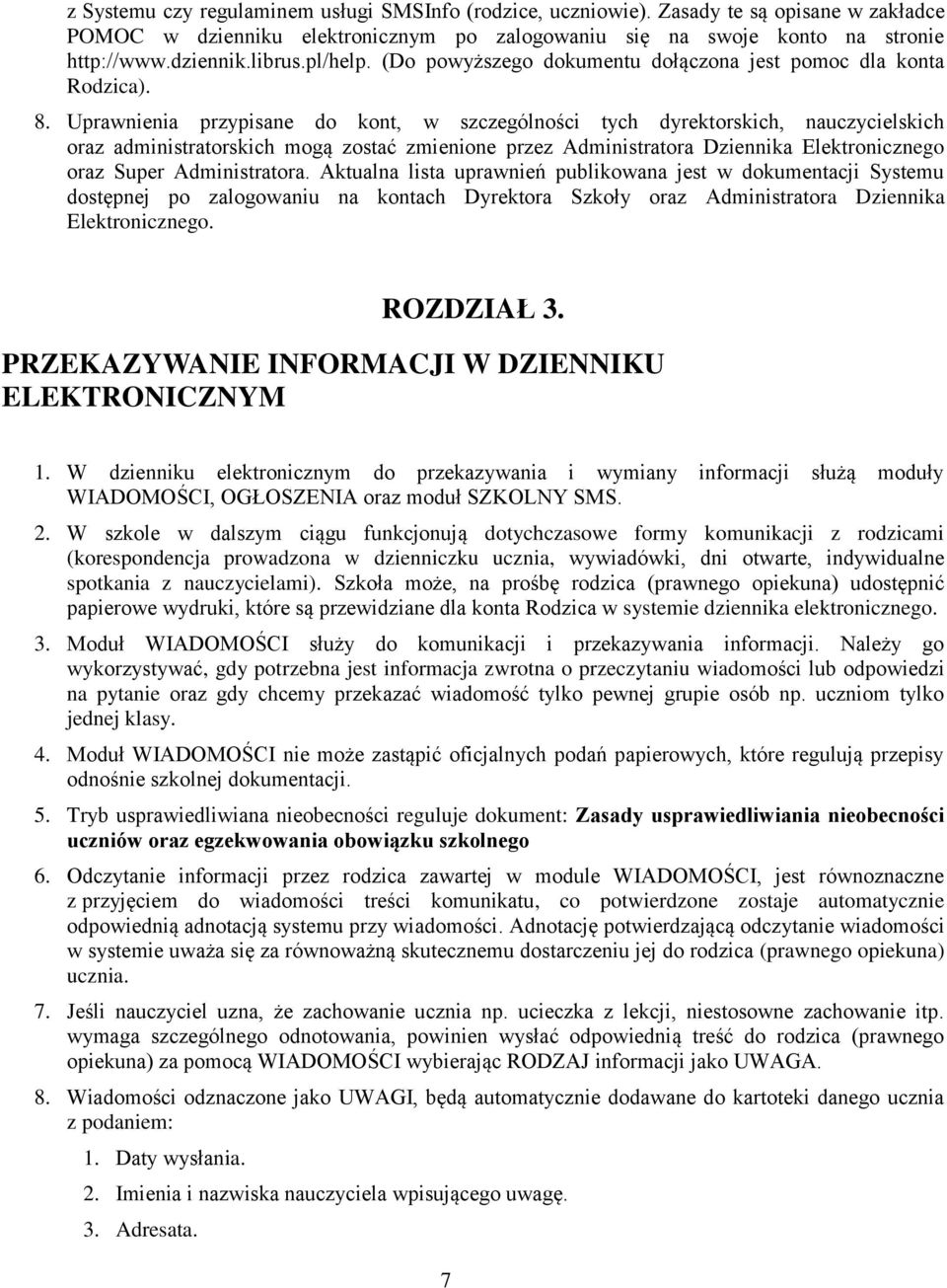 Uprawnienia przypisane do kont, w szczególności tych dyrektorskich, nauczycielskich oraz administratorskich mogą zostać zmienione przez Administratora Dziennika Elektronicznego oraz Super