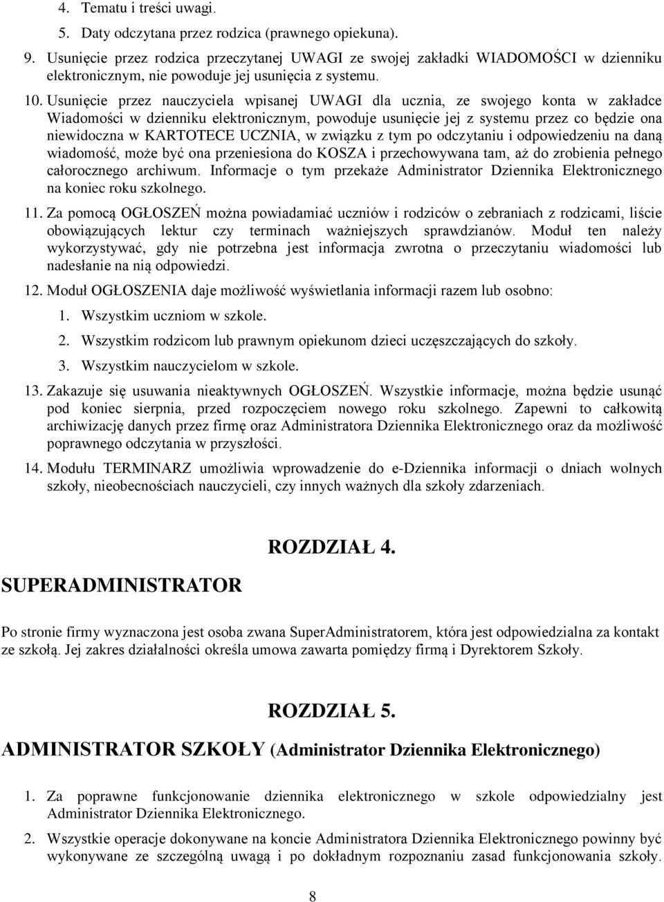 Usunięcie przez nauczyciela wpisanej UWAGI dla ucznia, ze swojego konta w zakładce Wiadomości w dzienniku elektronicznym, powoduje usunięcie jej z systemu przez co będzie ona niewidoczna w KARTOTECE