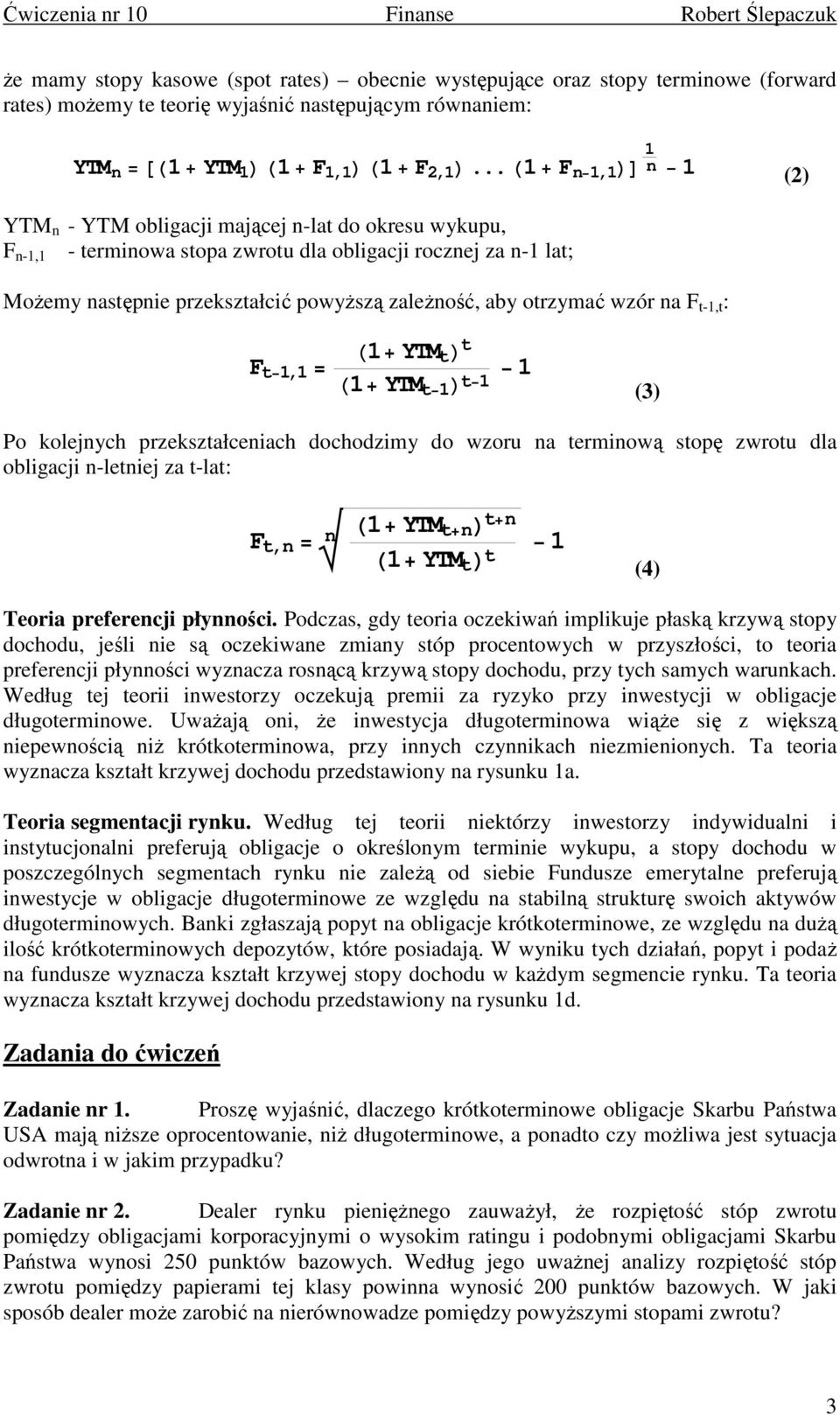 t-1,t : F t 1,1 = H1+ t L t H1+ t 1 L t 1 1 (3) Po kolejych przekształceiach dochodzimy do wzoru a termiową stopę zwrotu dla obligacji -letiej za t-lat: F t, =$ H1+ t+l t+ H1+ t L t 1 (4) Teoria