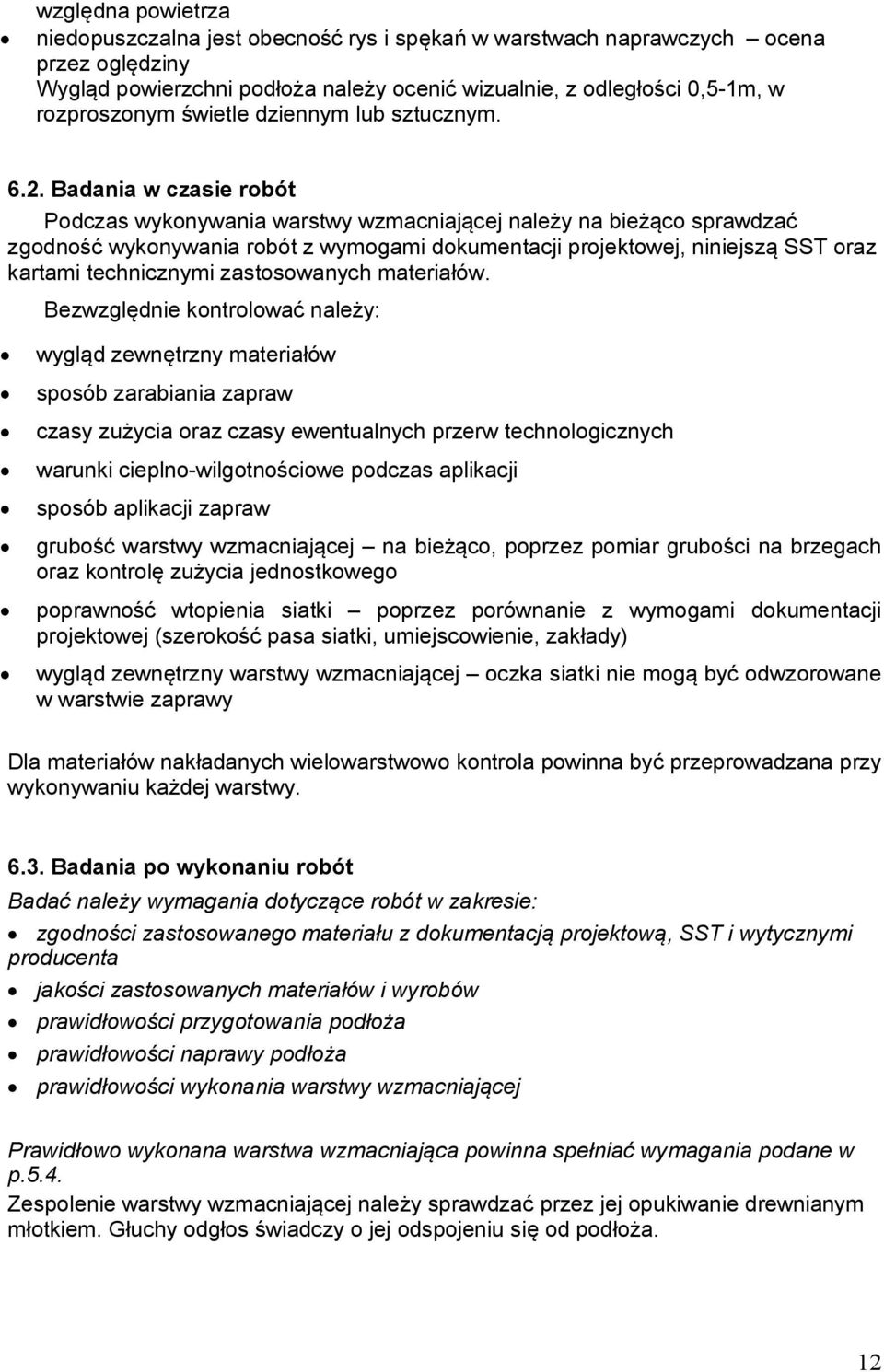 Badania w czasie robót Podczas wykonywania warstwy wzmacniającej należy na bieżąco sprawdzać zgodność wykonywania robót z wymogami dokumentacji projektowej, niniejszą SST oraz kartami technicznymi