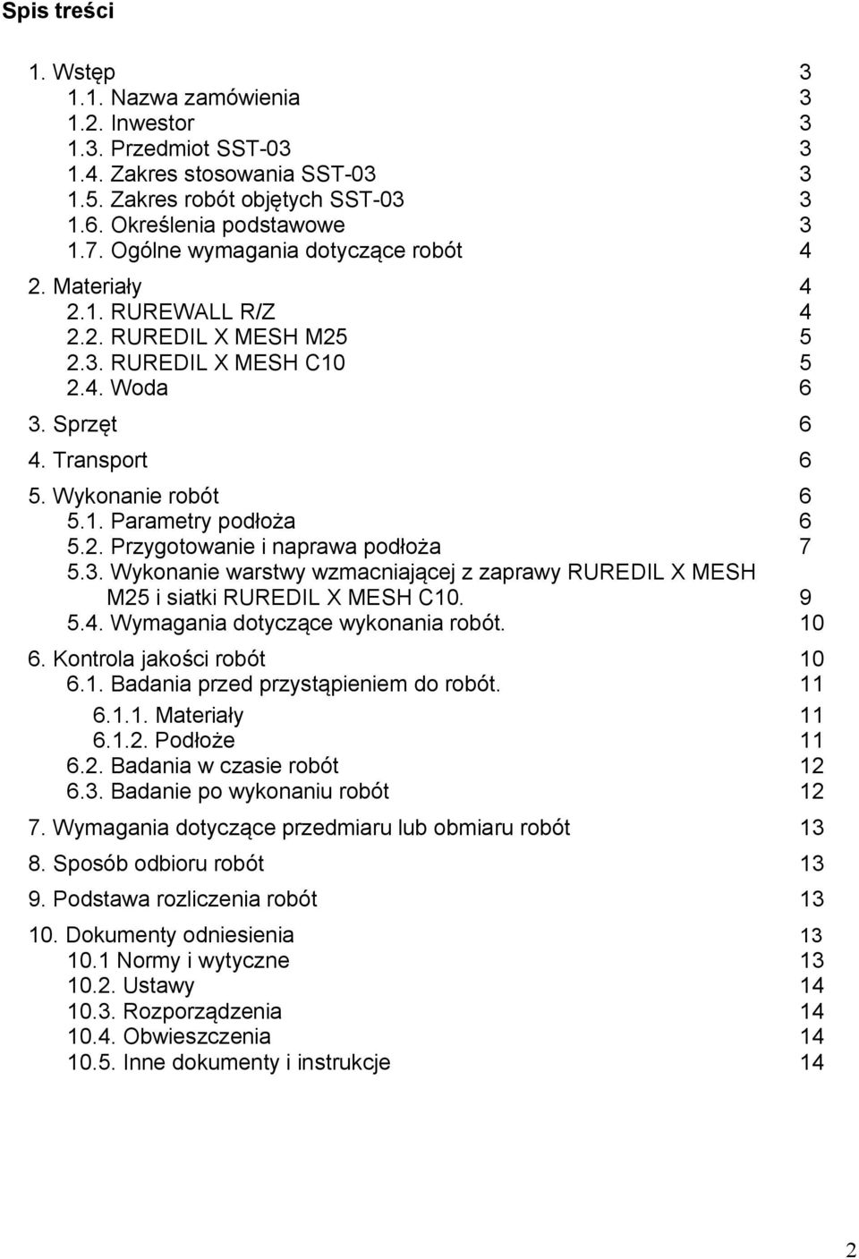 2. Przygotowanie i naprawa podłoża 7 5.3. Wykonanie warstwy wzmacniającej z zaprawy RUREDIL X MESH M25 i siatki RUREDIL X MESH C10. 9 5.4. Wymagania dotyczące wykonania robót. 10 6.