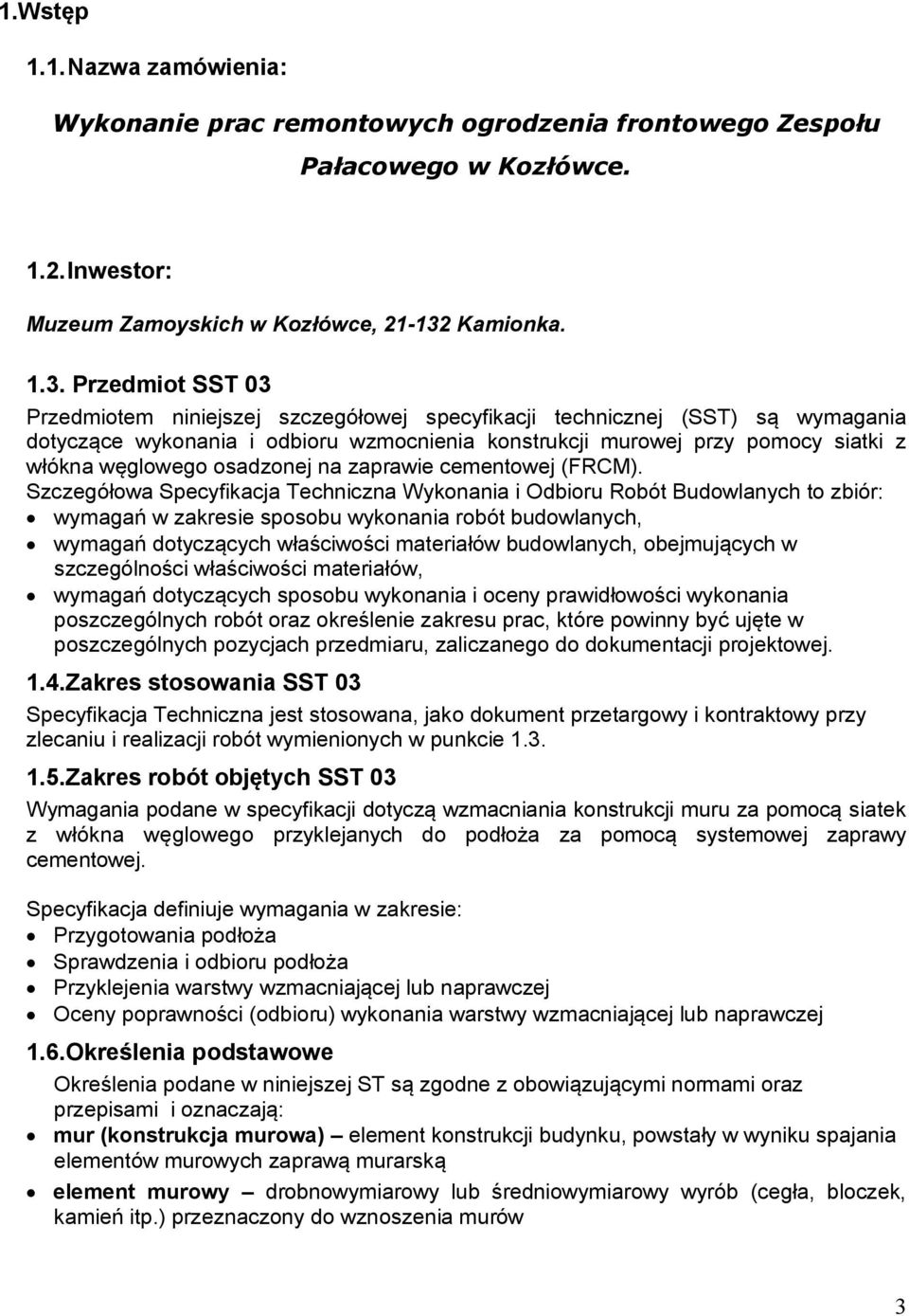 Przedmiot SST 03 Przedmiotem niniejszej szczegółowej specyfikacji technicznej (SST) są wymagania dotyczące wykonania i odbioru wzmocnienia konstrukcji murowej przy pomocy siatki z włókna węglowego