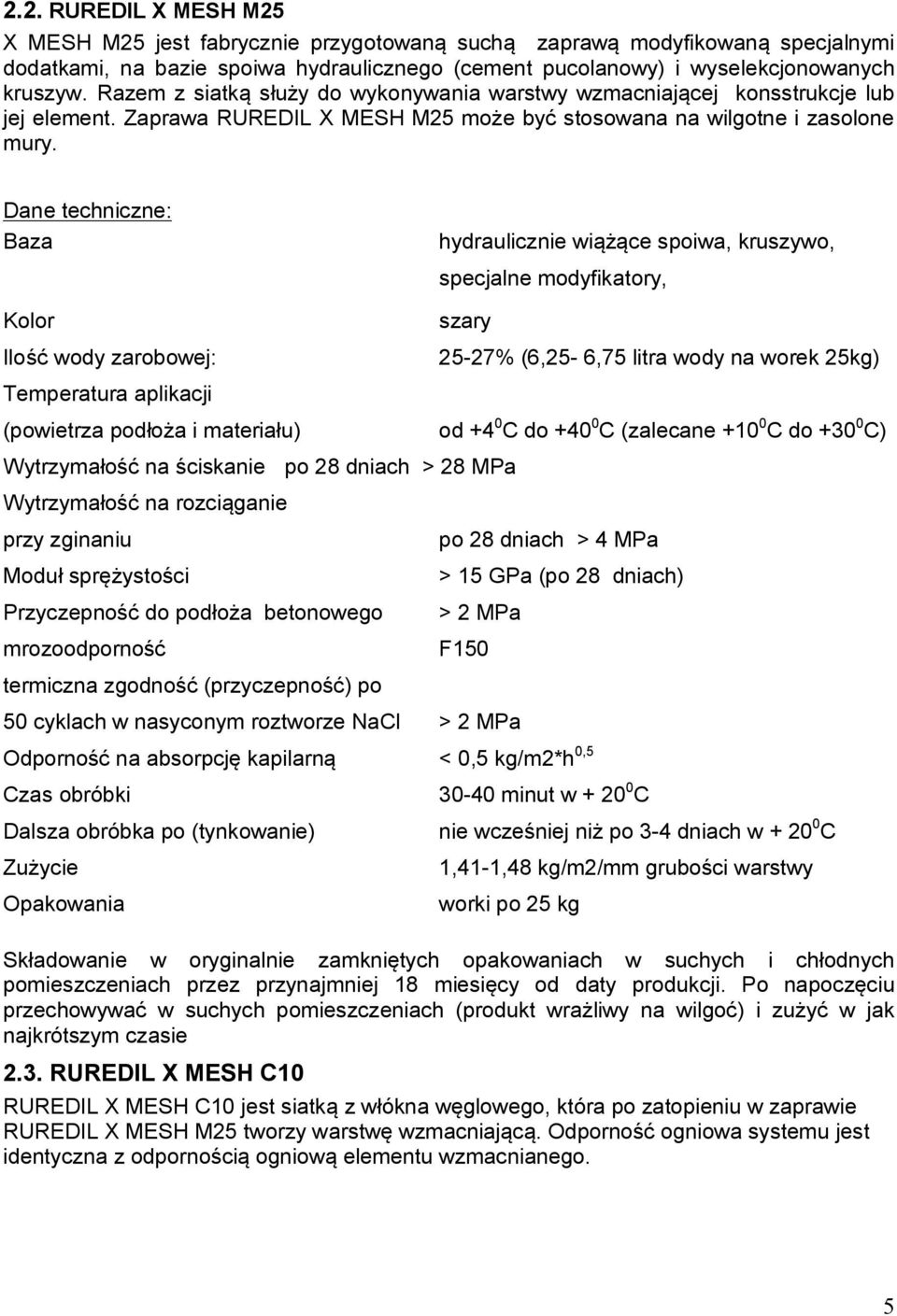 Dane techniczne: Baza hydraulicznie wiążące spoiwa, kruszywo, specjalne modyfikatory, Kolor Ilość wody zarobowej: Temperatura aplikacji szary 25-27% (6,25-6,75 litra wody na worek 25kg) (powietrza