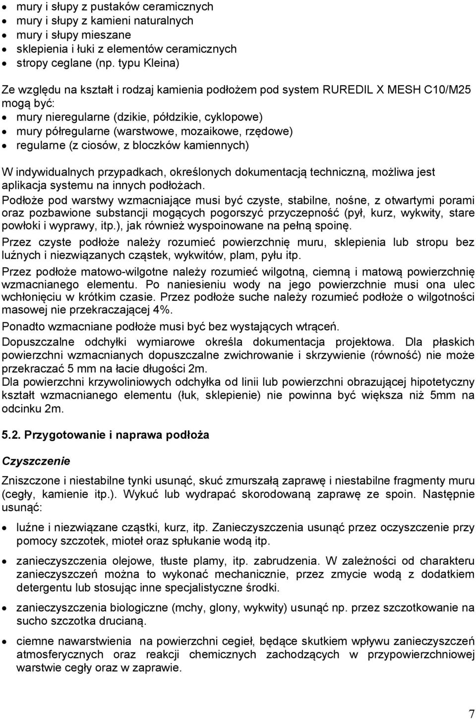 rzędowe) regularne (z ciosów, z bloczków kamiennych) W indywidualnych przypadkach, określonych dokumentacją techniczną, możliwa jest aplikacja systemu na innych podłożach.