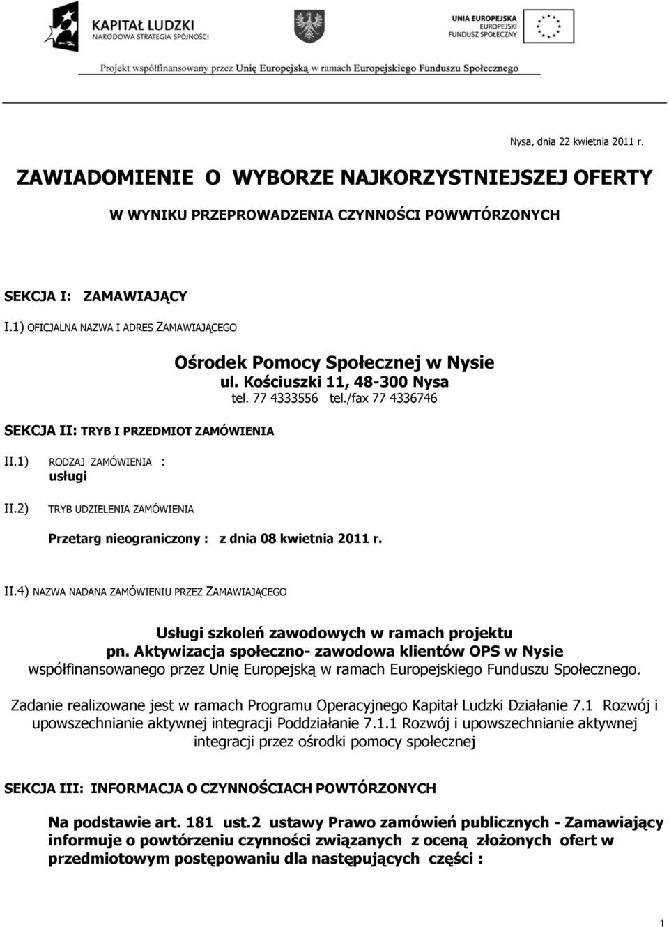 /fax 77 4336746 II.2) TRYB UDZIELENIA ZAMÓWIENIA Przetarg nieograniczony : z dnia 08 kwietnia 2011 r. II.4) NAZWA NADANA ZAMÓWIENIU PRZEZ ZAMAWIAJĄCEGO Usługi szkoleń zawodowych w ramach projektu pn.