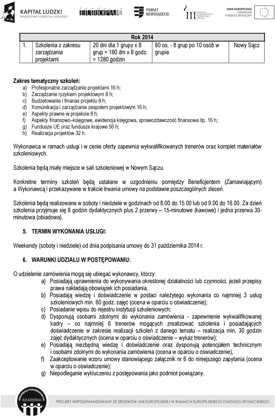 Komunikacja i zarządzanie zespołem projektowym 16 h; e) Aspekty prawne w projekcie 8 h; f) Aspekty finansowo księgowe, ewidencja księgowa, sprawozdawczość finansowa itp.