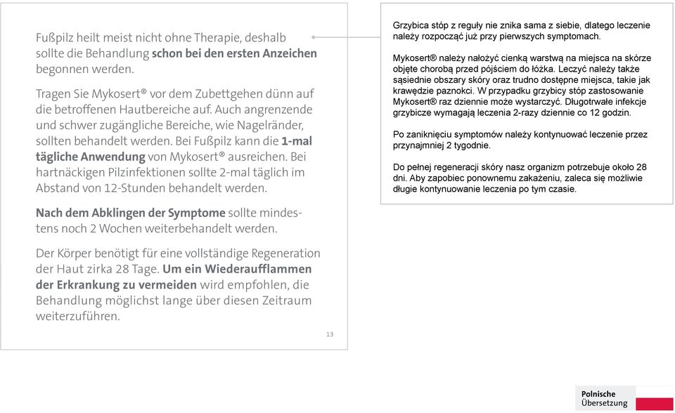 Bei Fußpilz kann die 1-mal tägliche Anwendung von Mykosert ausreichen. Bei hartnäckigen Pilzinfektionen sollte 2-mal täglich im Abstand von 12-Stunden behandelt werden.