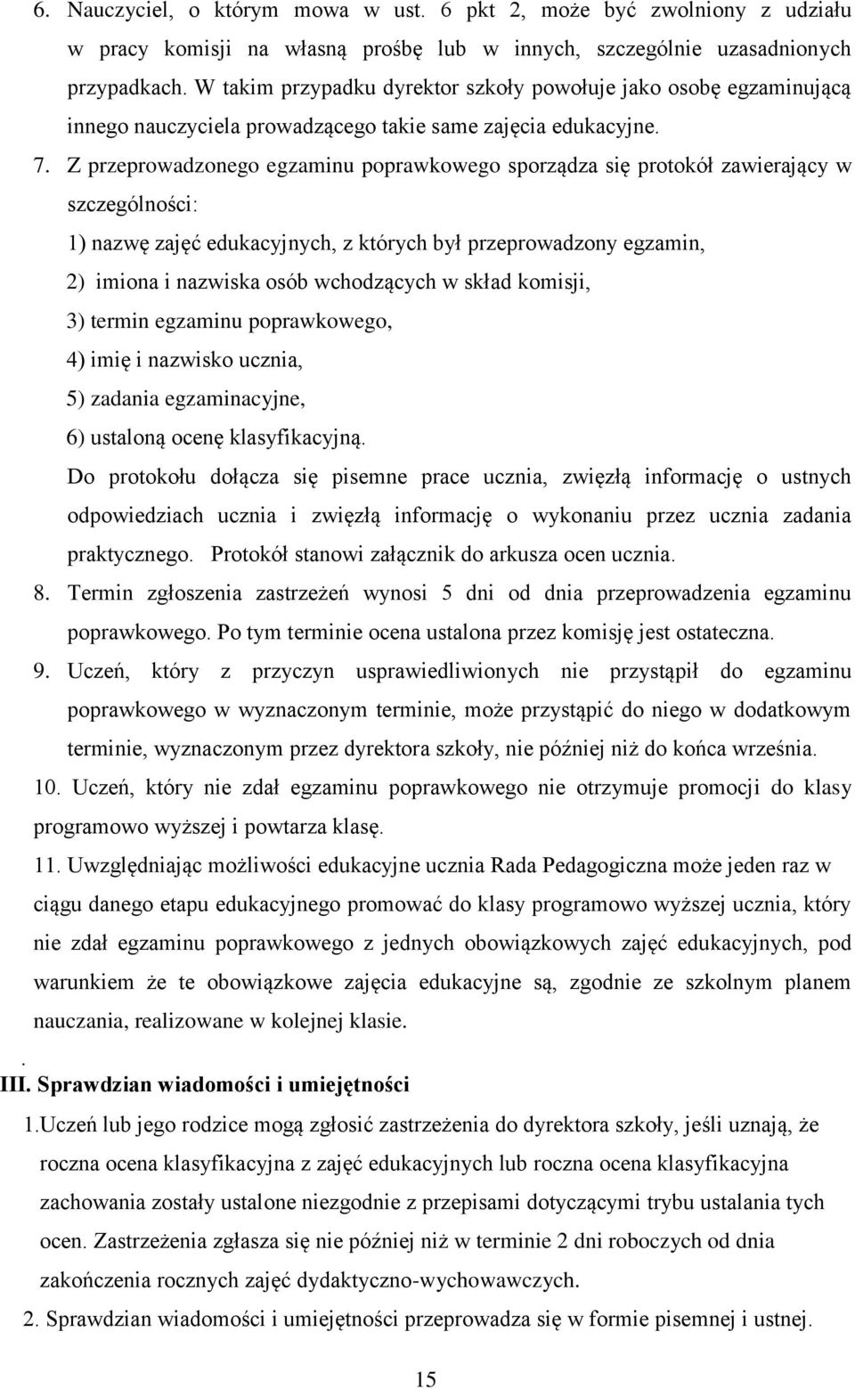 Z przeprowadzonego egzaminu poprawkowego sporządza się protokół zawierający w szczególności: 1) nazwę zajęć edukacyjnych, z których był przeprowadzony egzamin, 2) imiona i nazwiska osób wchodzących w