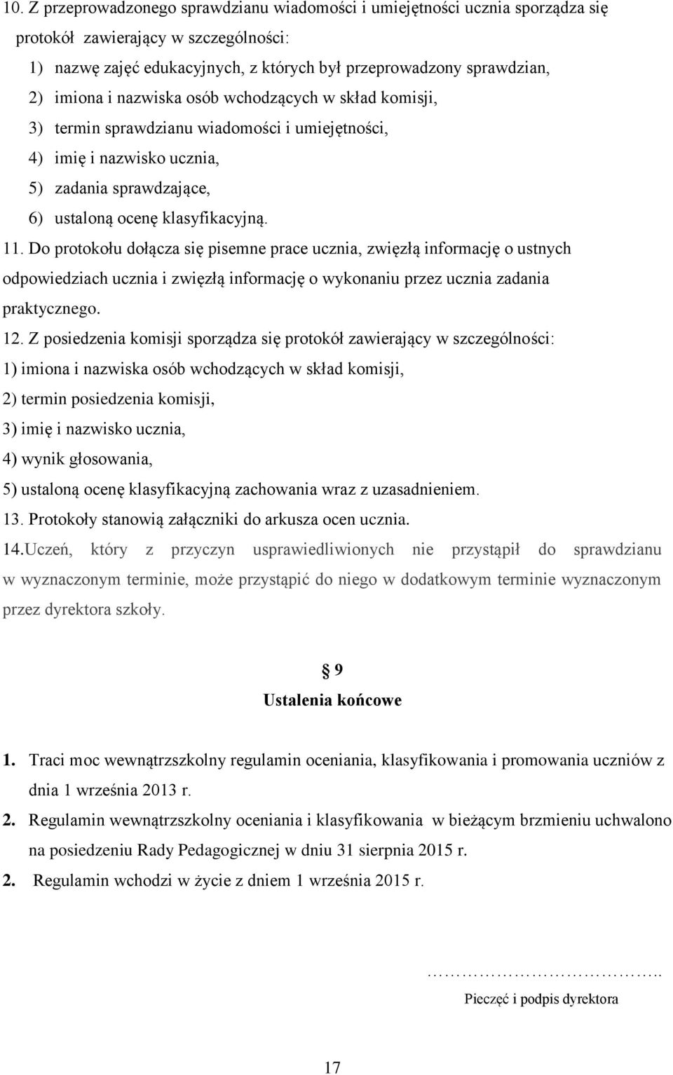 Do protokołu dołącza się pisemne prace ucznia, zwięzłą informację o ustnych odpowiedziach ucznia i zwięzłą informację o wykonaniu przez ucznia zadania praktycznego. 12.