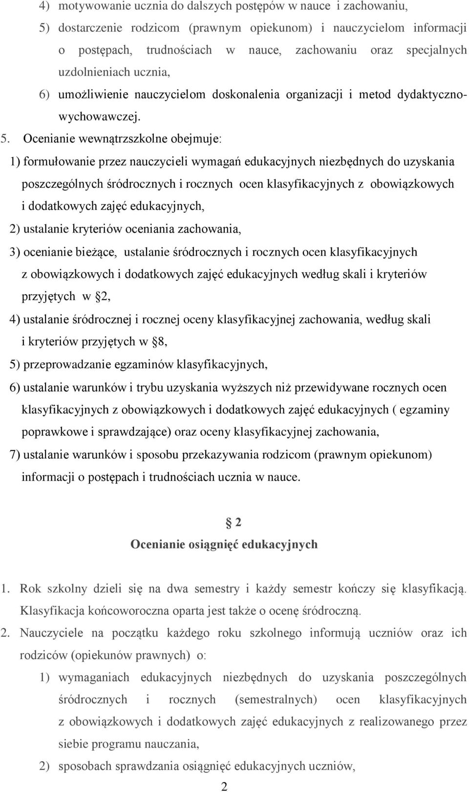 Ocenianie wewnątrzszkolne obejmuje: 1) formułowanie przez nauczycieli wymagań edukacyjnych niezbędnych do uzyskania poszczególnych śródrocznych i rocznych ocen klasyfikacyjnych z obowiązkowych i