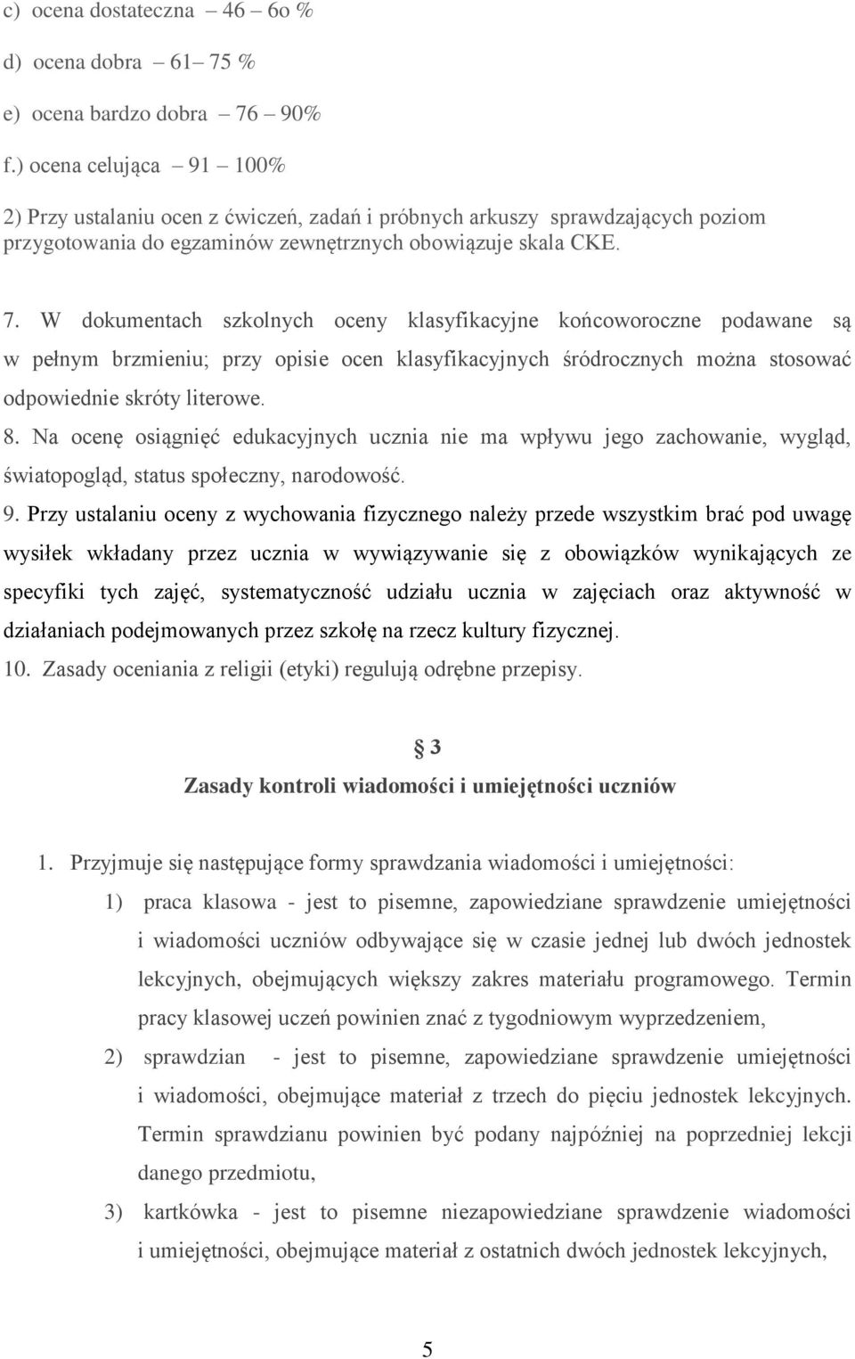 W dokumentach szkolnych oceny klasyfikacyjne końcoworoczne podawane są w pełnym brzmieniu; przy opisie ocen klasyfikacyjnych śródrocznych można stosować odpowiednie skróty literowe. 8.