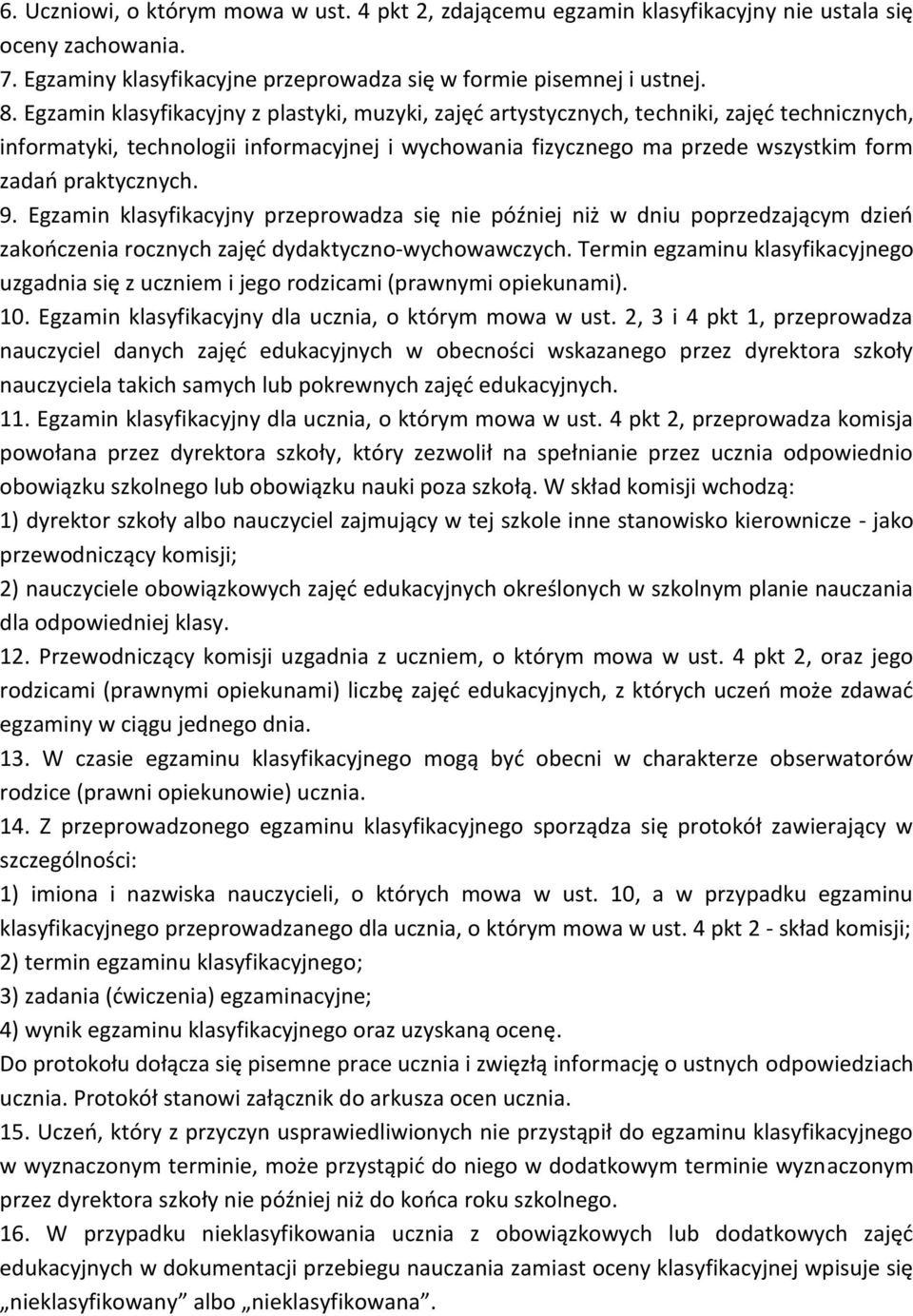 praktycznych. 9. Egzamin klasyfikacyjny przeprowadza się nie później niż w dniu poprzedzającym dzień zakończenia rocznych zajęć dydaktyczno-wychowawczych.