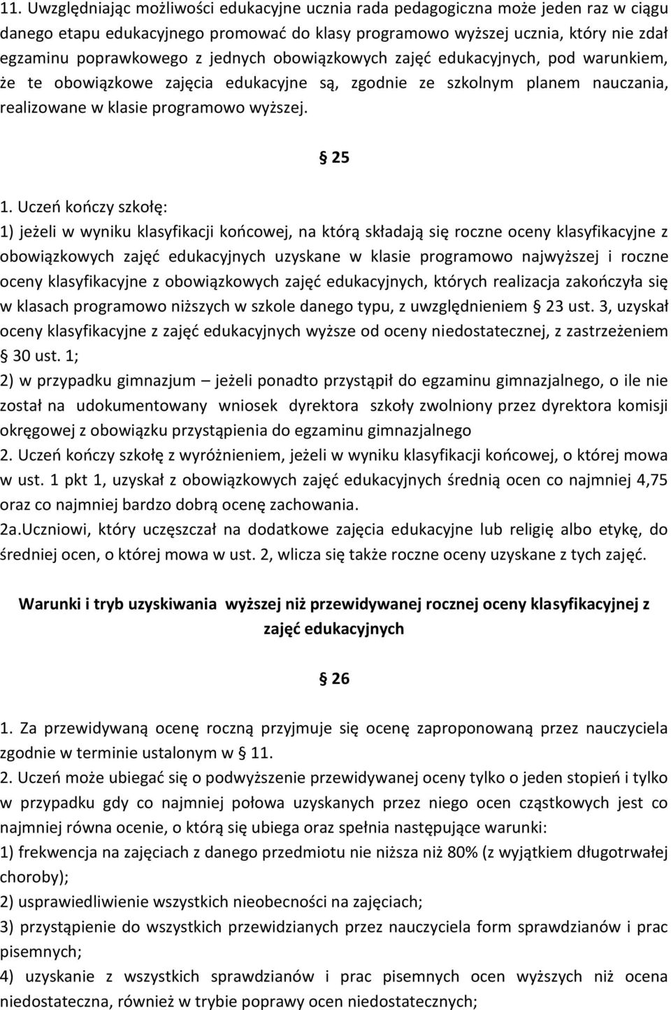 Uczeń kończy szkołę: 1) jeżeli w wyniku klasyfikacji końcowej, na którą składają się roczne oceny klasyfikacyjne z obowiązkowych zajęć edukacyjnych uzyskane w klasie programowo najwyższej i roczne