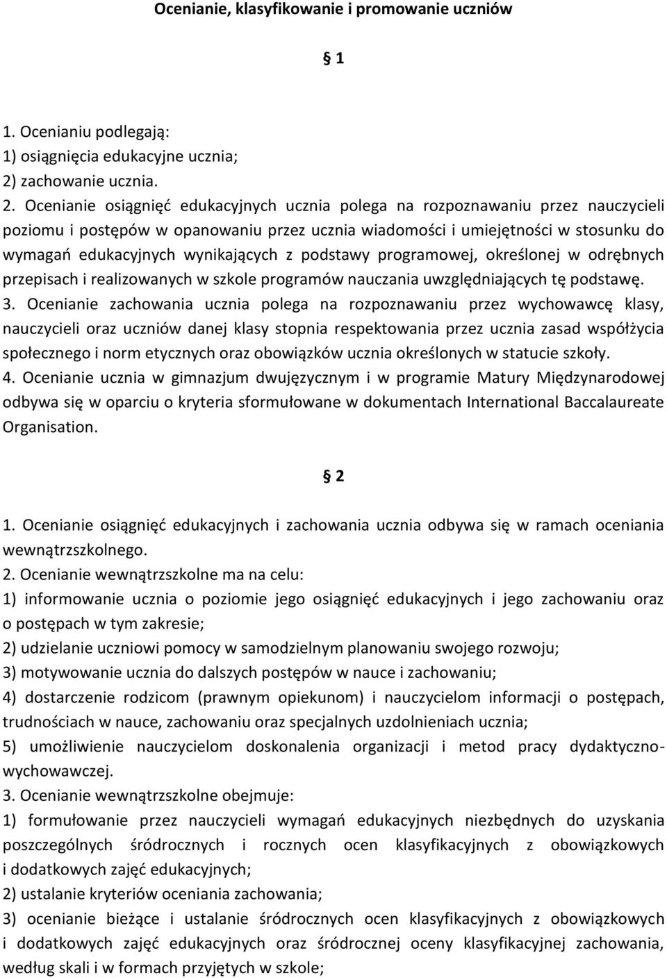 Ocenianie osiągnięć edukacyjnych ucznia polega na rozpoznawaniu przez nauczycieli poziomu i postępów w opanowaniu przez ucznia wiadomości i umiejętności w stosunku do wymagań edukacyjnych