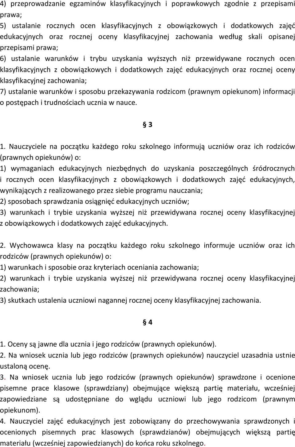 zajęć edukacyjnych oraz rocznej oceny klasyfikacyjnej zachowania; 7) ustalanie warunków i sposobu przekazywania rodzicom (prawnym opiekunom) informacji o postępach i trudnościach ucznia w nauce. 3 1.