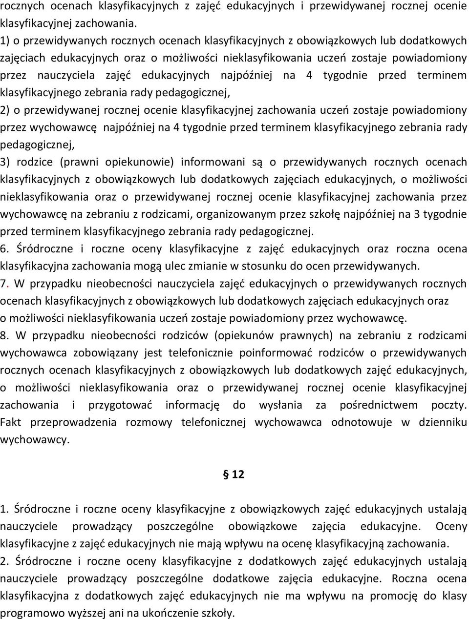 edukacyjnych najpóźniej na 4 tygodnie przed terminem klasyfikacyjnego zebrania rady pedagogicznej, 2) o przewidywanej rocznej ocenie klasyfikacyjnej zachowania uczeń zostaje powiadomiony przez