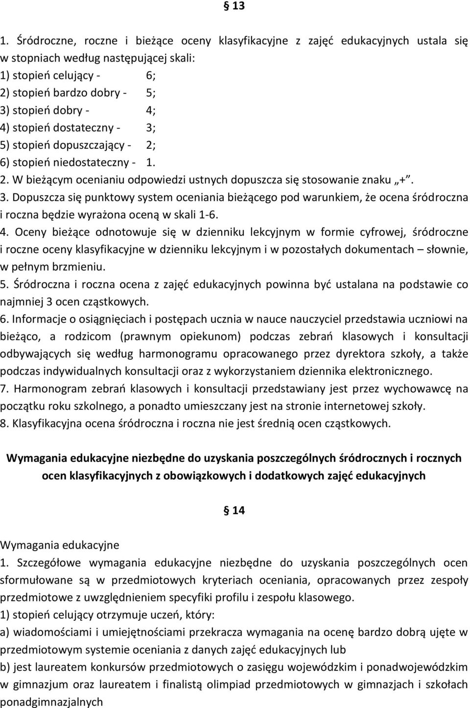 4. Oceny bieżące odnotowuje się w dzienniku lekcyjnym w formie cyfrowej, śródroczne i roczne oceny klasyfikacyjne w dzienniku lekcyjnym i w pozostałych dokumentach słownie, w pełnym brzmieniu. 5.