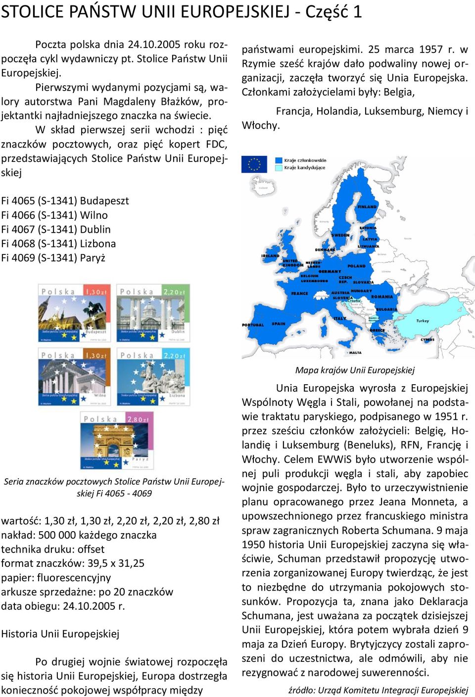 W skład pierwszej serii wchodzi : pięd znaczków pocztowych, oraz pięd kopert FDC, przedstawiających Stolice Paostw Unii Europejskiej paostwami europejskimi. 25 marca 1957 r.