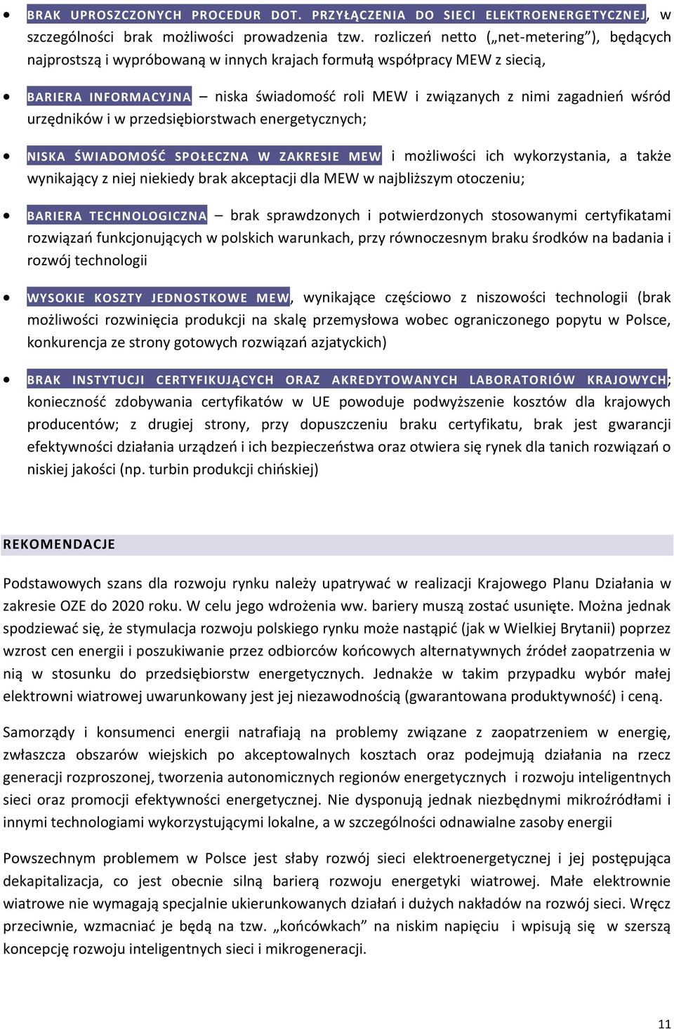 wśród urzędników i w przedsiębiorstwach energetycznych; NISKA ŚWIADOMOŚĆ SPOŁECZNA W ZAKRESIE MEW i możliwości ich wykorzystania, a także wynikający z niej niekiedy brak akceptacji dla MEW w