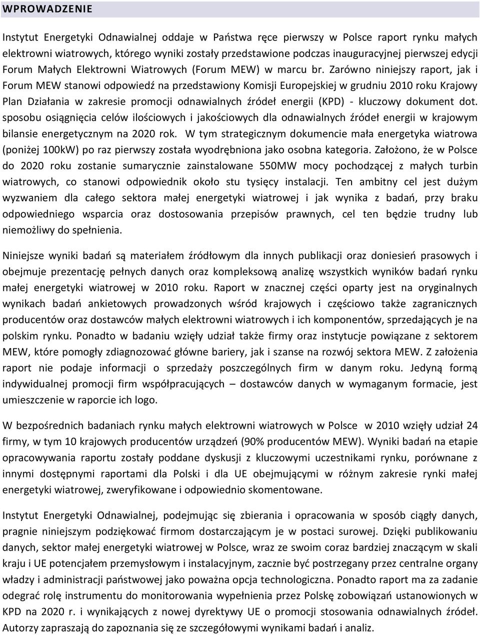 Zarówno niniejszy raport, jak i Forum MEW stanowi odpowiedź na przedstawiony Komisji Europejskiej w grudniu 2010 roku Krajowy Plan Działania w zakresie promocji odnawialnych źródeł energii (KPD) -