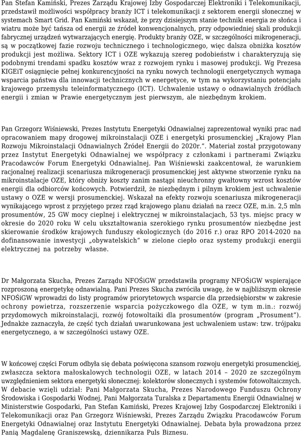 Pan Kamiński wskazał, że przy dzisiejszym stanie techniki energia ze słońca i wiatru może być tańsza od energii ze źródeł konwencjonalnych, przy odpowiedniej skali produkcji fabrycznej urządzeń