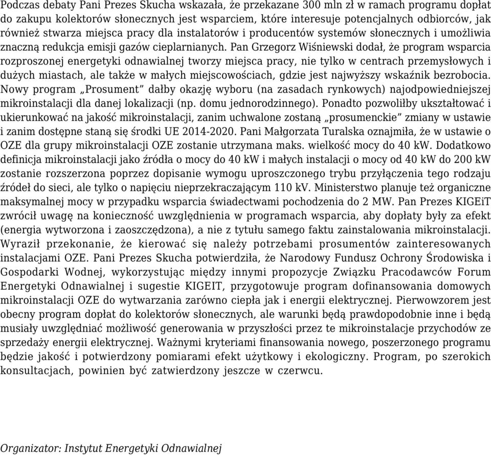 Pan Grzegorz Wiśniewski dodał, że program wsparcia rozproszonej energetyki odnawialnej tworzy miejsca pracy, nie tylko w centrach przemysłowych i dużych miastach, ale także w małych miejscowościach,