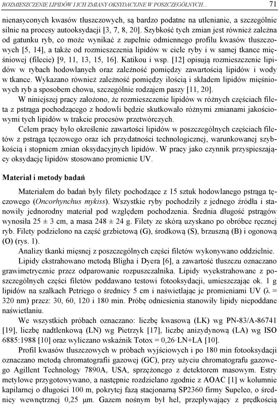 mięśniowej (filecie) [9, 11, 13, 15, 16]. Katikou i wsp. [12] opisują rozmieszczenie lipidów w rybach hodowlanych oraz zależność pomiędzy zawartością lipidów i wody w tkance.