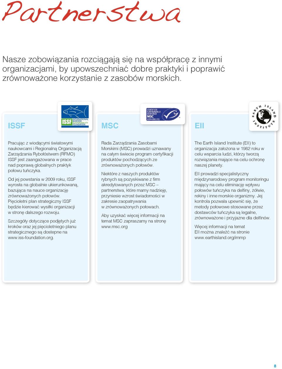 Od jej powstania w 2009 roku, ISSF wyrosła na globalnie ukierunkowaną, bazująca na nauce organizację zrównoważonych połowów.