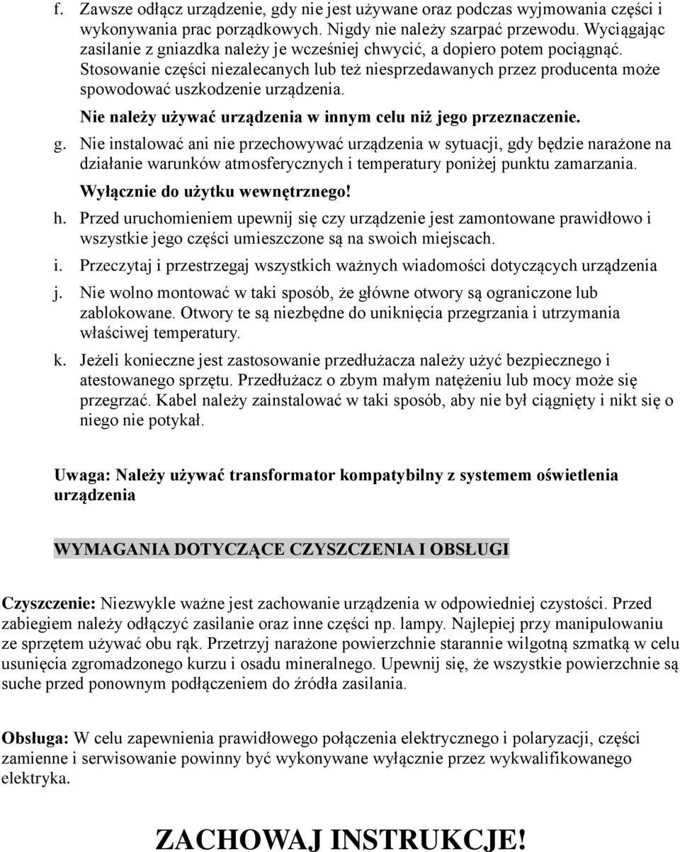 Stosowanie części niezalecanych lub też niesprzedawanych przez producenta może spowodować uszkodzenie urządzenia. Nie należy używać urządzenia w innym celu niż jego przeznaczenie. g.