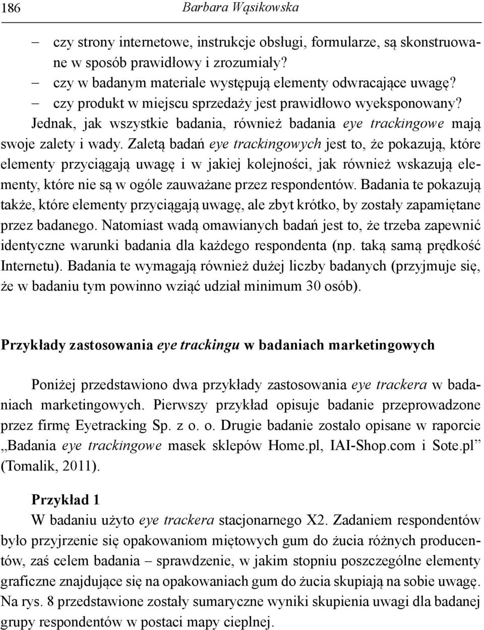 Zaletą badań eye trackingowych jest to, że pokazują, które elementy przyciągają uwagę i w jakiej kolejności, jak również wskazują elementy, które nie są w ogóle zauważane przez respondentów.