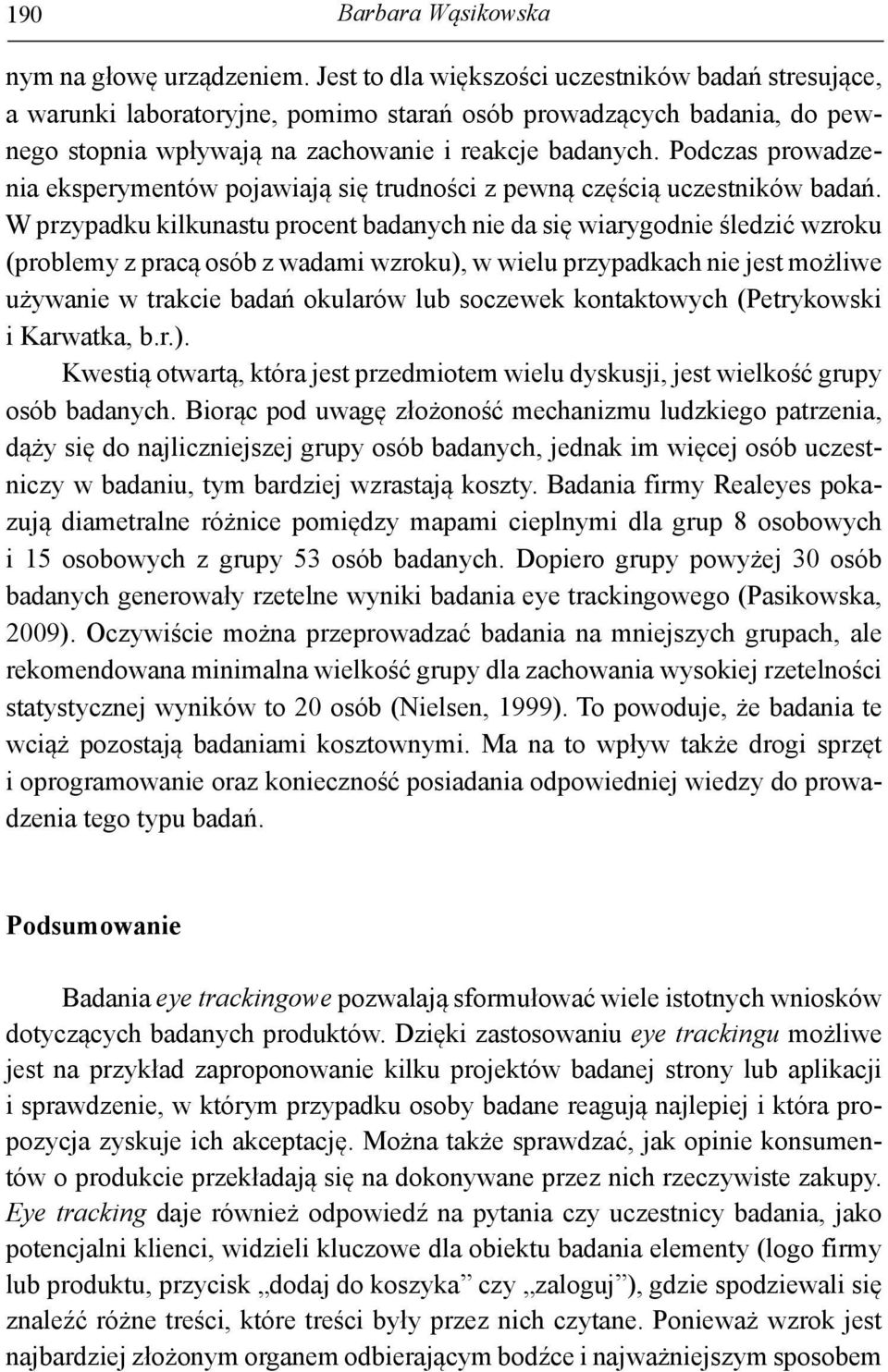 Podczas prowadzenia eksperymentów pojawiają się trudności z pewną częścią uczestników badań.