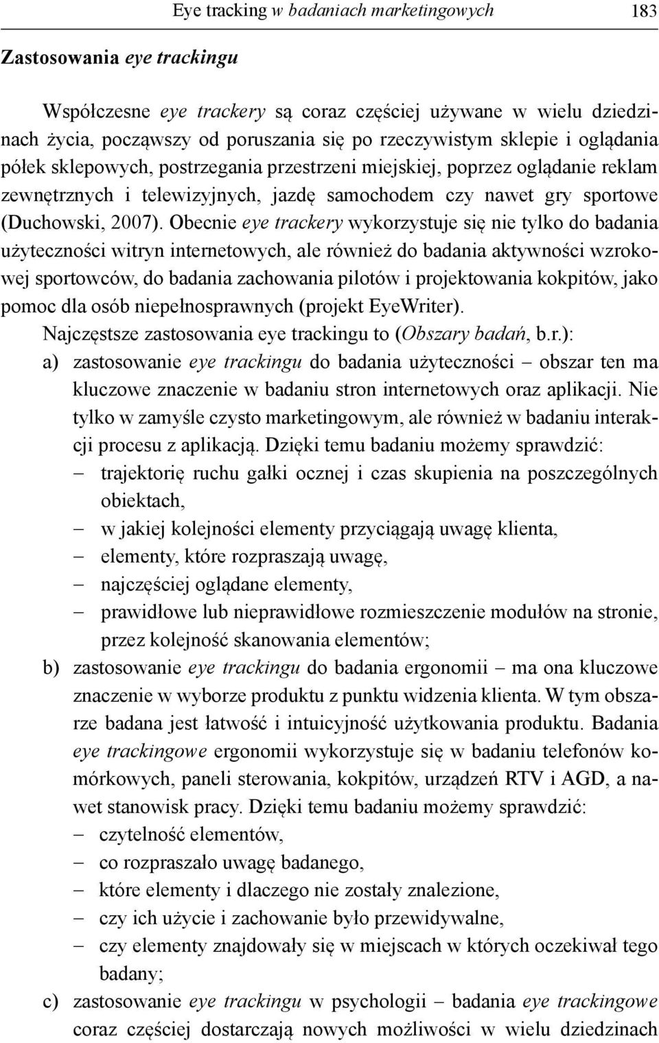 Obecnie eye trackery wykorzystuje się nie tylko do badania użyteczności witryn internetowych, ale również do badania aktywności wzrokowej sportowców, do badania zachowania pilotów i projektowania