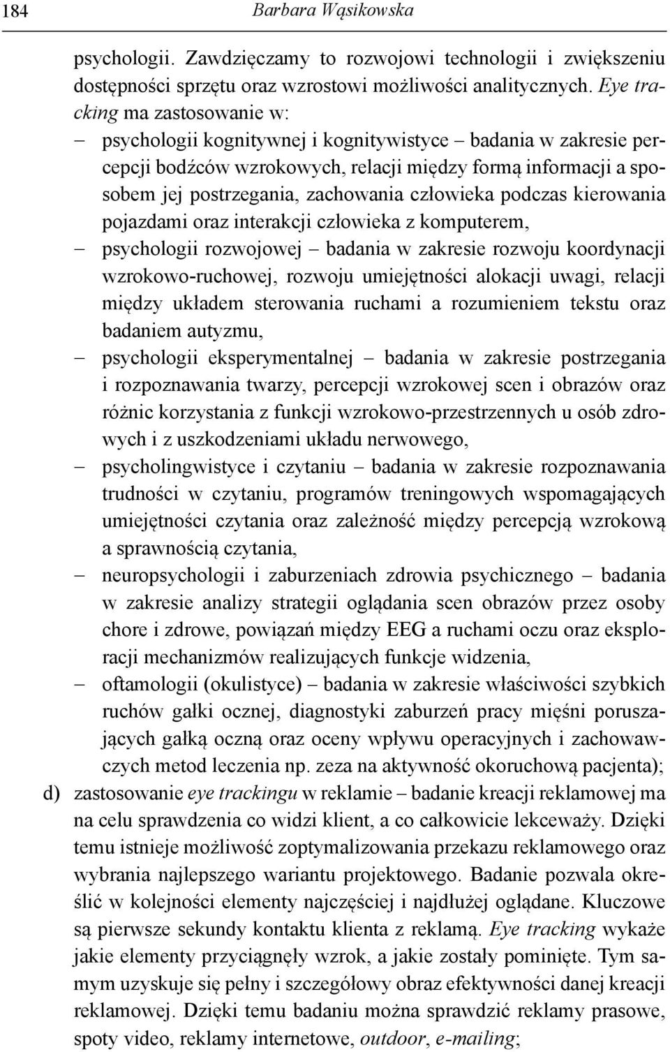 człowieka podczas kierowania pojazdami oraz interakcji człowieka z komputerem, psychologii rozwojowej badania w zakresie rozwoju koordynacji wzrokowo-ruchowej, rozwoju umiejętności alokacji uwagi,