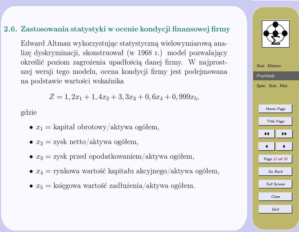 W najprostszej wersji tego modelu, ocena kondycji firmy jest podejmowana na podstawie wartości wskaźnika gdzie Z = 1, 2x 1 + 1, 4x 2 + 3, 3x 3 + 0, 6x 4 + 0,