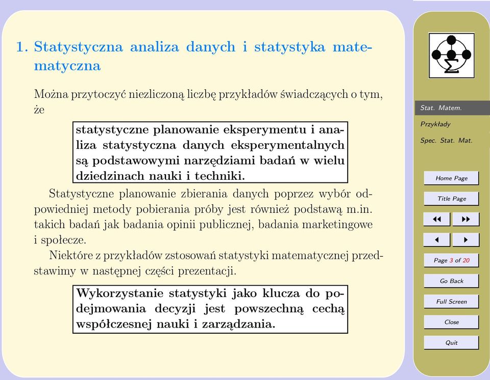 Statystyczne planowanie zbierania danych poprzez wybór odpowiedniej metody pobierania próby jest również podstawą m.in.