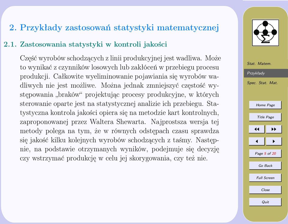 Można jednak zmniejszyć częstość występowania braków projektując procesy produkcyjne, w których sterowanie oparte jest na statystycznej analizie ich przebiegu.