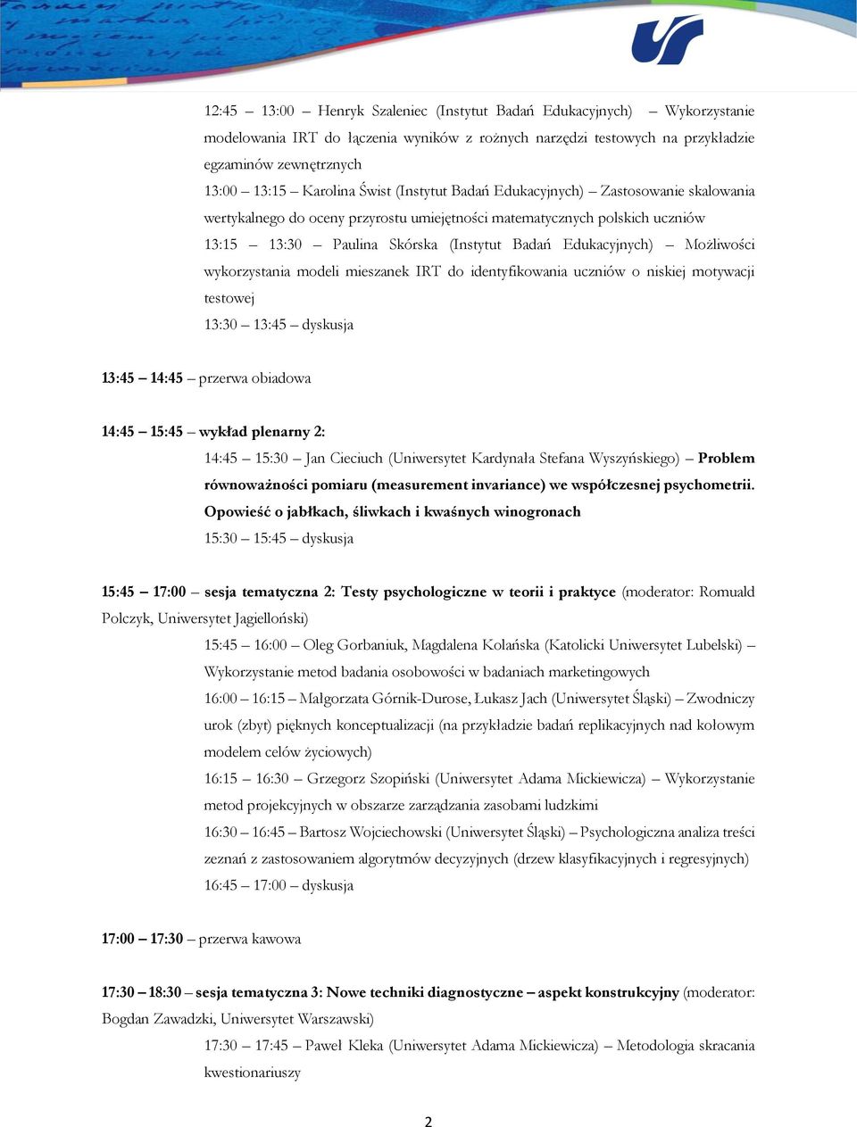 Możliwości wykorzystania modeli mieszanek IRT do identyfikowania uczniów o niskiej motywacji testowej 13:30 13:45 dyskusja 13:45 14:45 przerwa obiadowa 14:45 15:45 wykład plenarny 2: 14:45 15:30 Jan