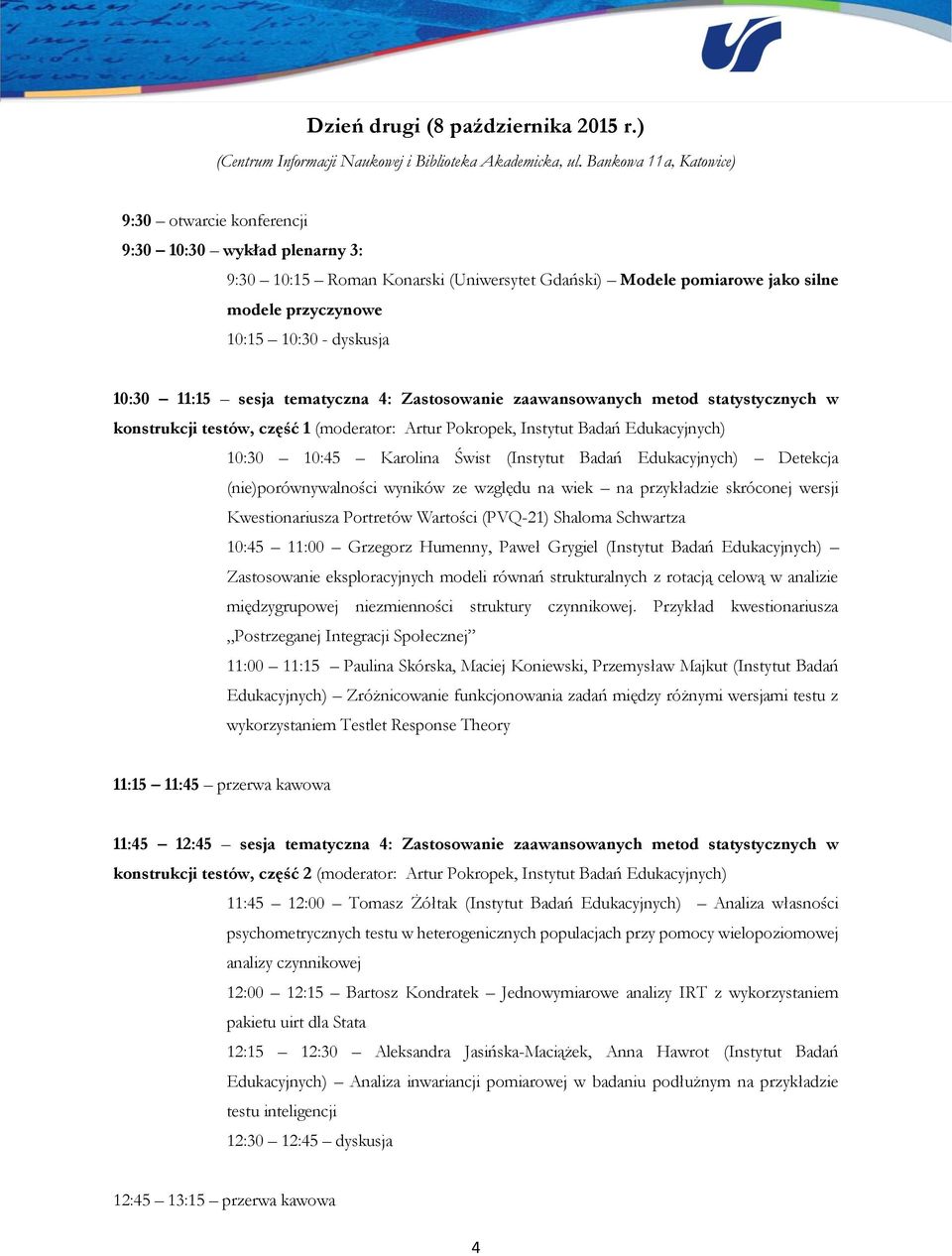 10:30 11:15 sesja tematyczna 4: Zastosowanie zaawansowanych metod statystycznych w konstrukcji testów, część 1 (moderator: Artur Pokropek, Instytut Badań Edukacyjnych) 10:30 10:45 Karolina Świst