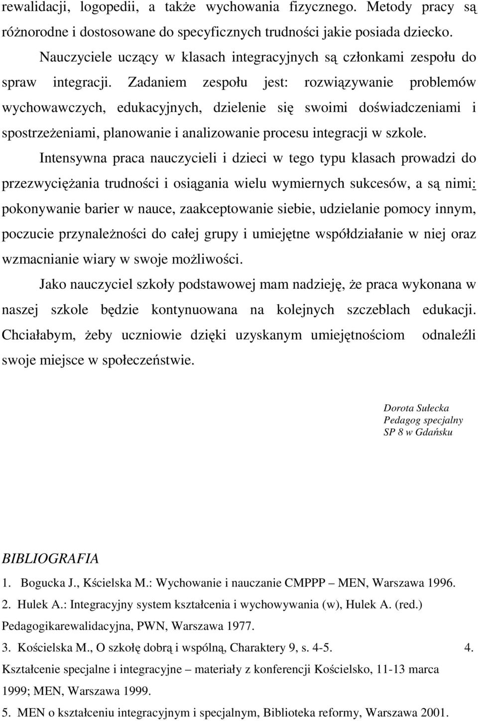 Zadaniem zespołu jest: rozwiązywanie problemów wychowawczych, edukacyjnych, dzielenie się swoimi doświadczeniami i spostrzeżeniami, planowanie i analizowanie procesu integracji w szkole.