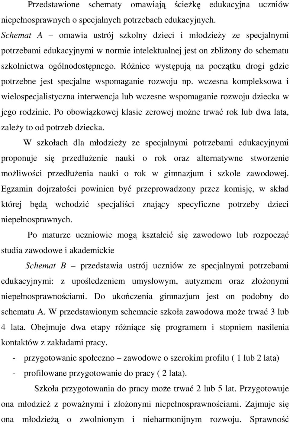 Różnice występują na początku drogi gdzie potrzebne jest specjalne wspomaganie rozwoju np.