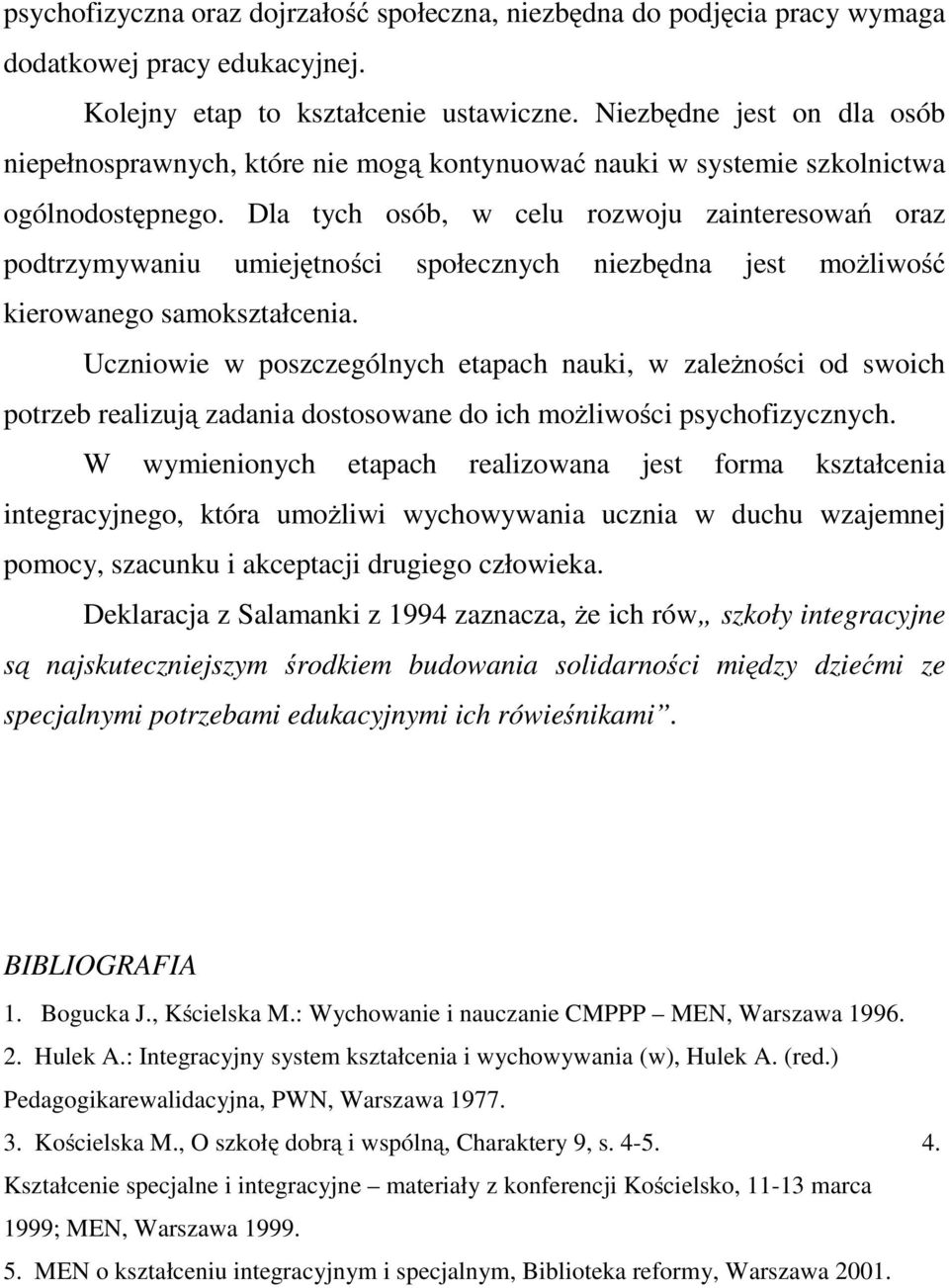 Dla tych osób, w celu rozwoju zainteresowań oraz podtrzymywaniu umiejętności społecznych niezbędna jest możliwość kierowanego samokształcenia.