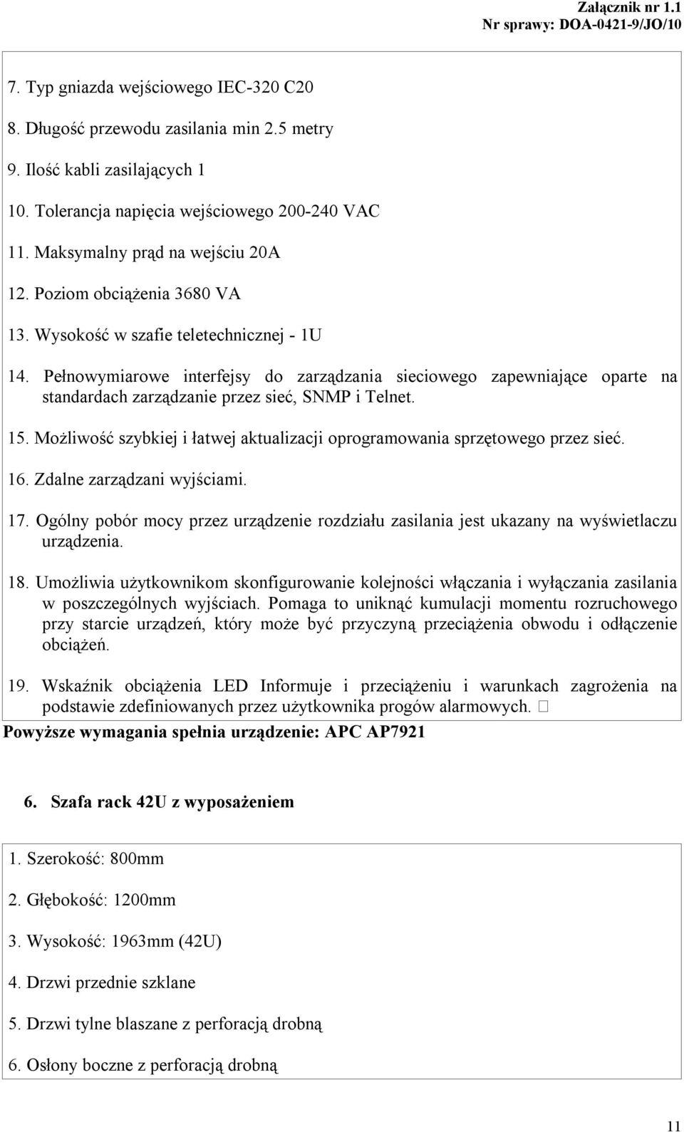 15. Możliwość szybkiej i łatwej aktualizacji oprogramowania sprzętowego przez sieć. 16. Zdalne zarządzani wyjściami. 17.