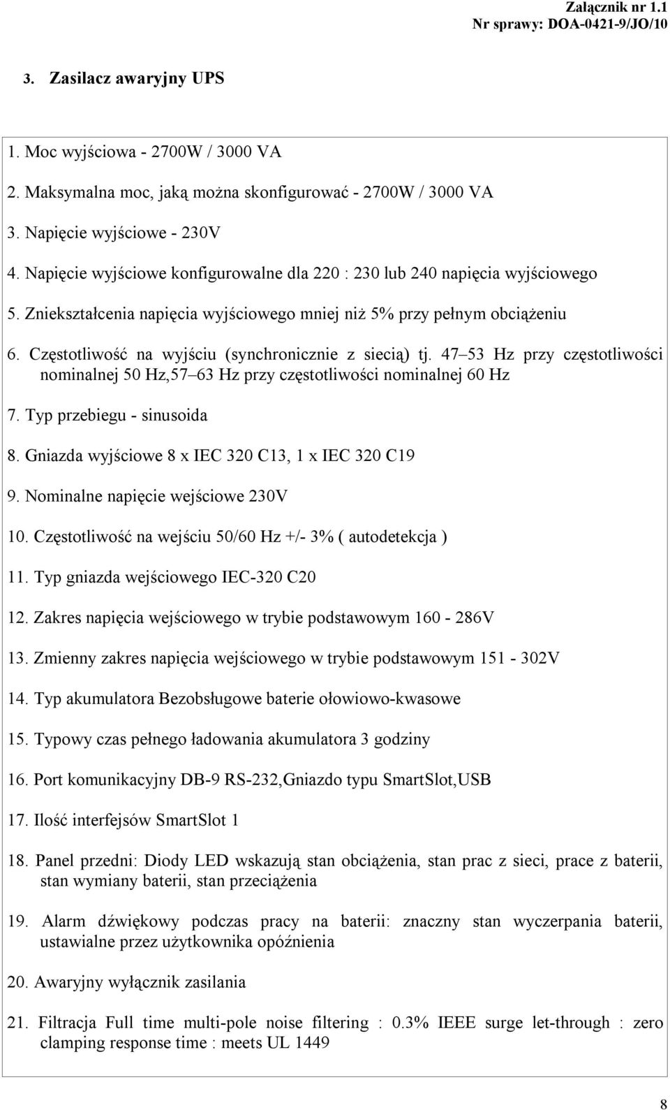 Częstotliwość na wyjściu (synchronicznie z siecią) tj. 47 53 Hz przy częstotliwości nominalnej 50 Hz,57 63 Hz przy częstotliwości nominalnej 60 Hz 7. Typ przebiegu - sinusoida 8.